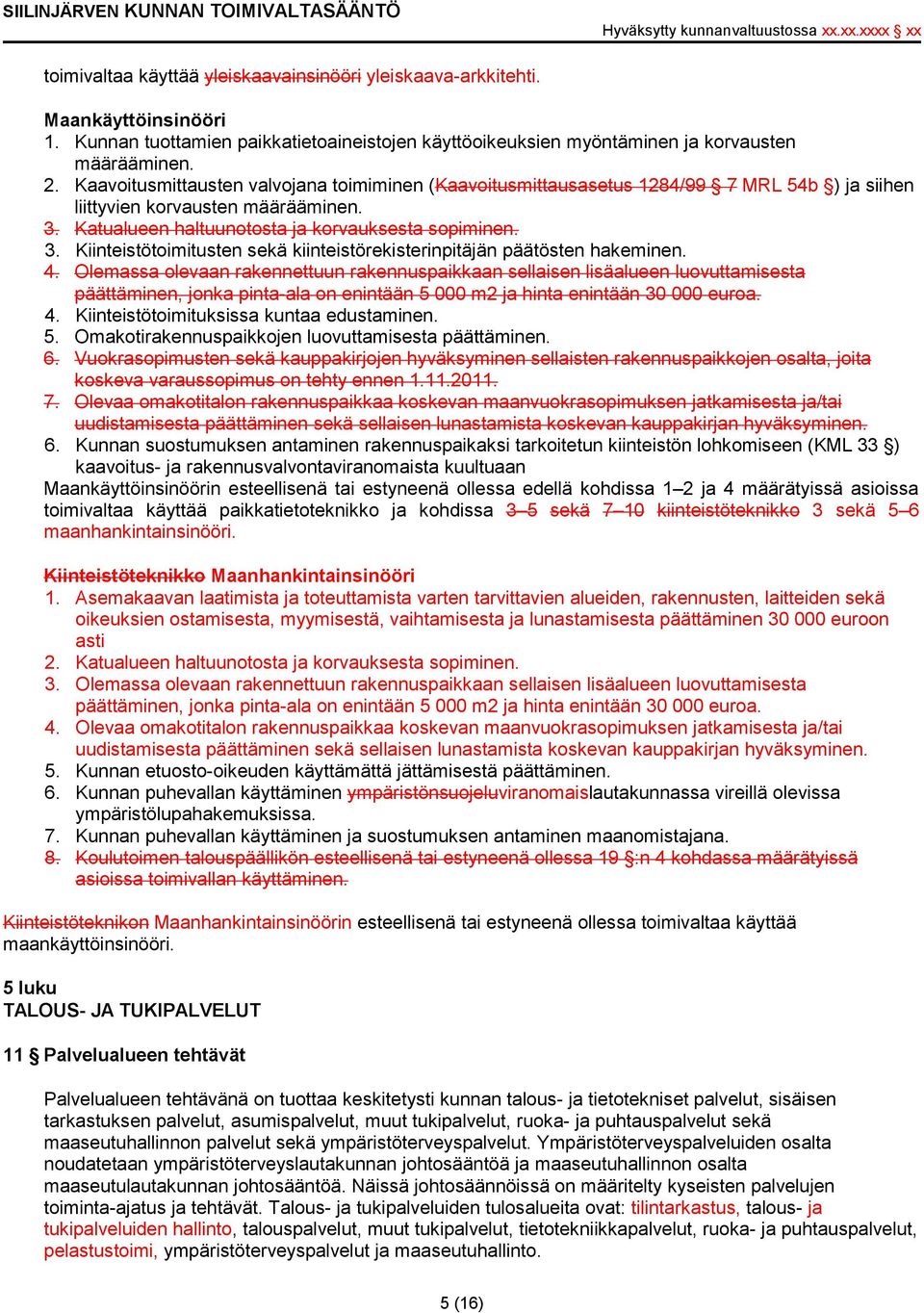 Katualueen haltuunotosta ja korvauksesta sopiminen. 3. Kiinteistötoimitusten sekä kiinteistörekisterinpitäjän päätösten hakeminen. 4.