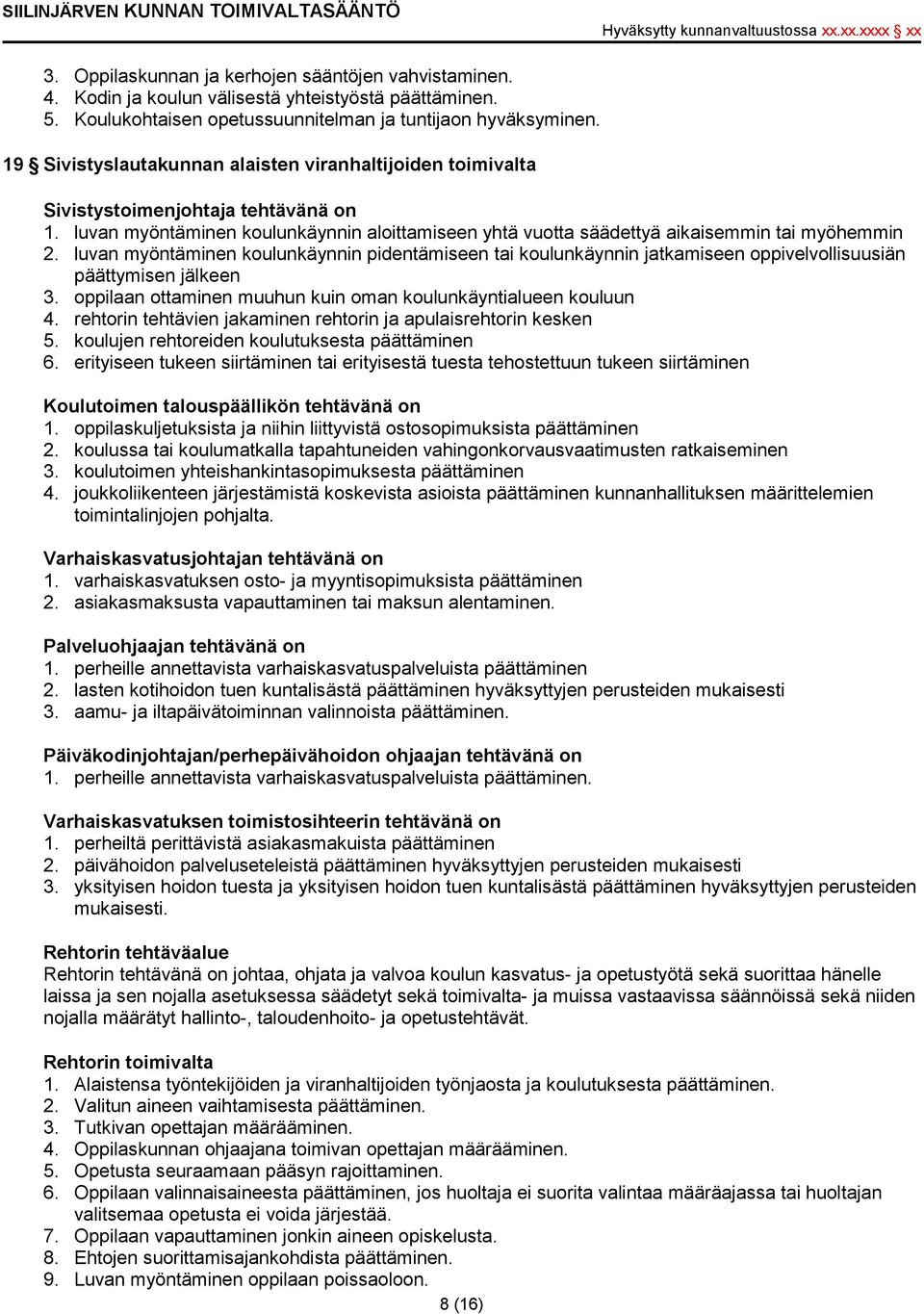 luvan myöntäminen koulunkäynnin pidentämiseen tai koulunkäynnin jatkamiseen oppivelvollisuusiän päättymisen jälkeen 3. oppilaan ottaminen muuhun kuin oman koulunkäyntialueen kouluun 4.