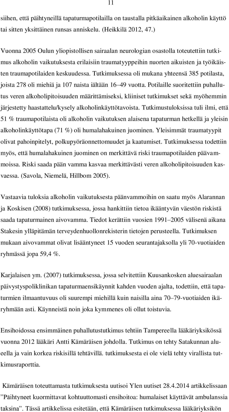 keskuudessa. Tutkimuksessa oli mukana yhteensä 385 potilasta, joista 278 oli miehiä ja 107 naista iältään 16 49 vuotta.