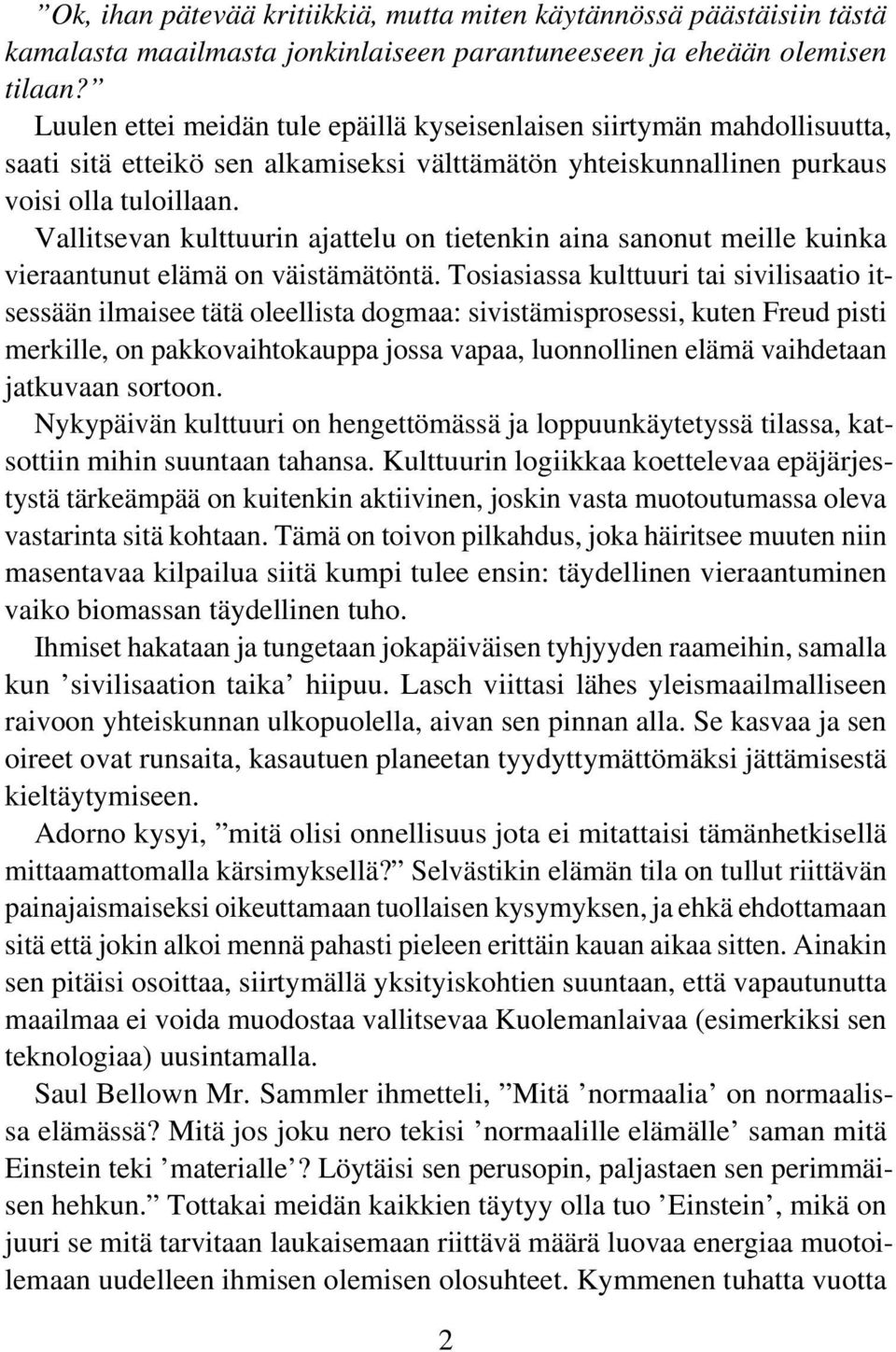Vallitsevan kulttuurin ajattelu on tietenkin aina sanonut meille kuinka vieraantunut elämä on väistämätöntä.