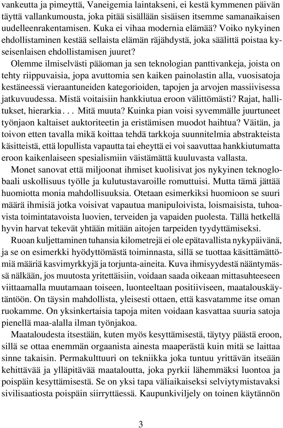 Olemme ilmiselvästi pääoman ja sen teknologian panttivankeja, joista on tehty riippuvaisia, jopa avuttomia sen kaiken painolastin alla, vuosisatoja kestäneessä vieraantuneiden kategorioiden, tapojen