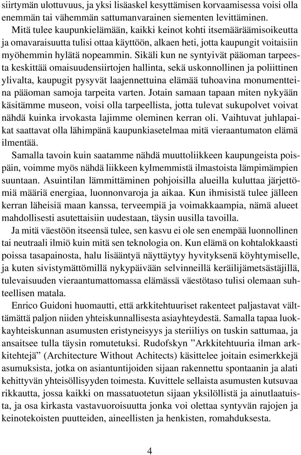 Sikäli kun ne syntyivät pääoman tarpeesta keskittää omaisuudensiirtojen hallinta, sekä uskonnollinen ja poliittinen ylivalta, kaupugit pysyvät laajennettuina elämää tuhoavina monumentteina pääoman