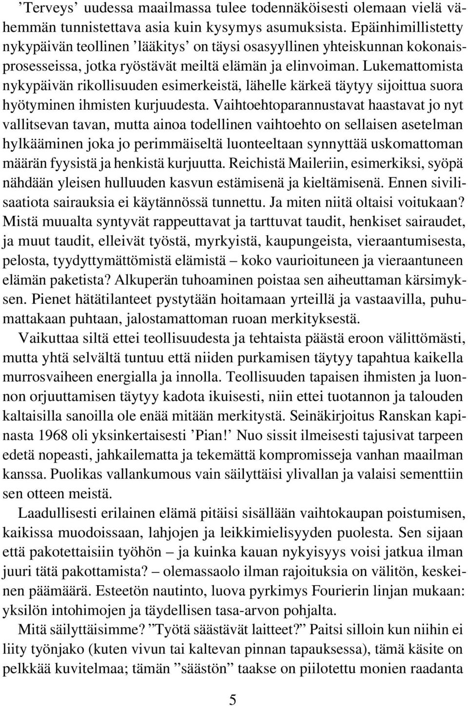 Lukemattomista nykypäivän rikollisuuden esimerkeistä, lähelle kärkeä täytyy sijoittua suora hyötyminen ihmisten kurjuudesta.