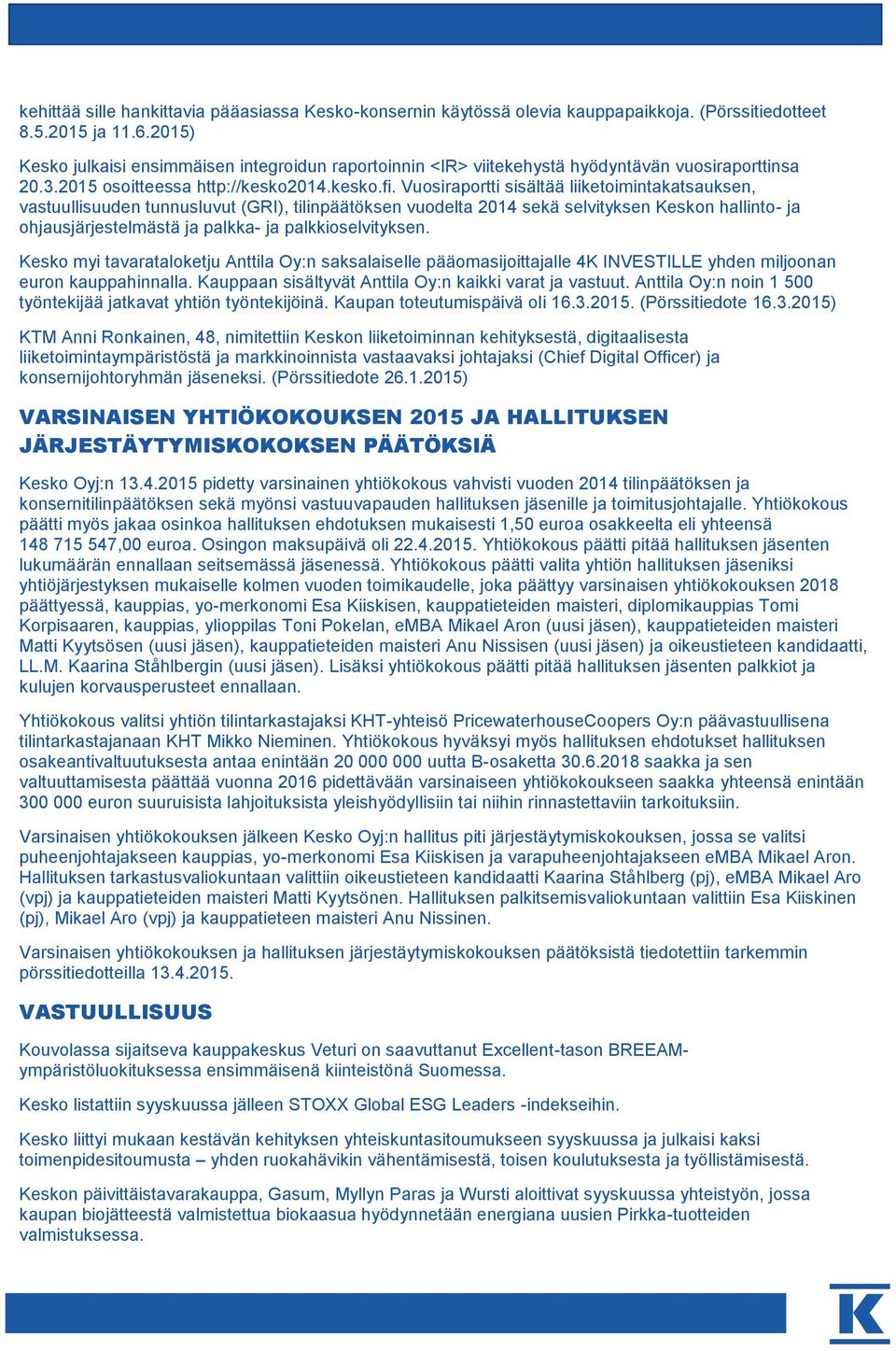 Vuosiraportti sisältää liiketoimintakatsauksen, vastuullisuuden tunnusluvut (GRI), tilinpäätöksen vuodelta sekä selvityksen Keskon hallinto- ja ohjausjärjestelmästä ja palkka- ja palkkioselvityksen.