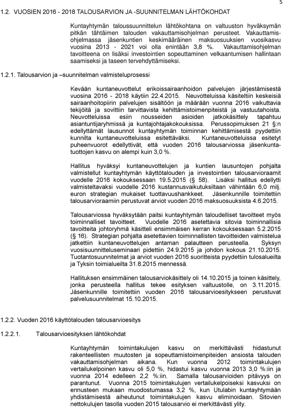 Vakauttamisohjelman tavoitteena on lisäksi investointien sopeuttaminen velkaantumisen hallintaan saamiseksi ja taseen tervehdyttämiseksi. 1.