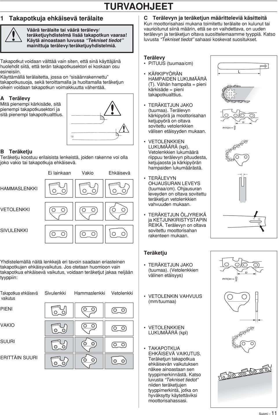 oltava suosittelemaamme tyyppiä. Katso luvusta Tekniset tiedot sahaasi koskevat suositukset.