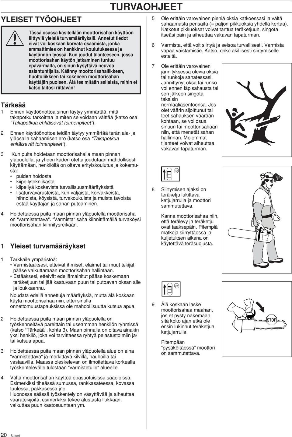 Kun joudut tilanteeseen, jossa moottorisahan käytön jatkaminen tuntuu epävarmalta, on sinun kysyttävä neuvoa asiantuntijalta.