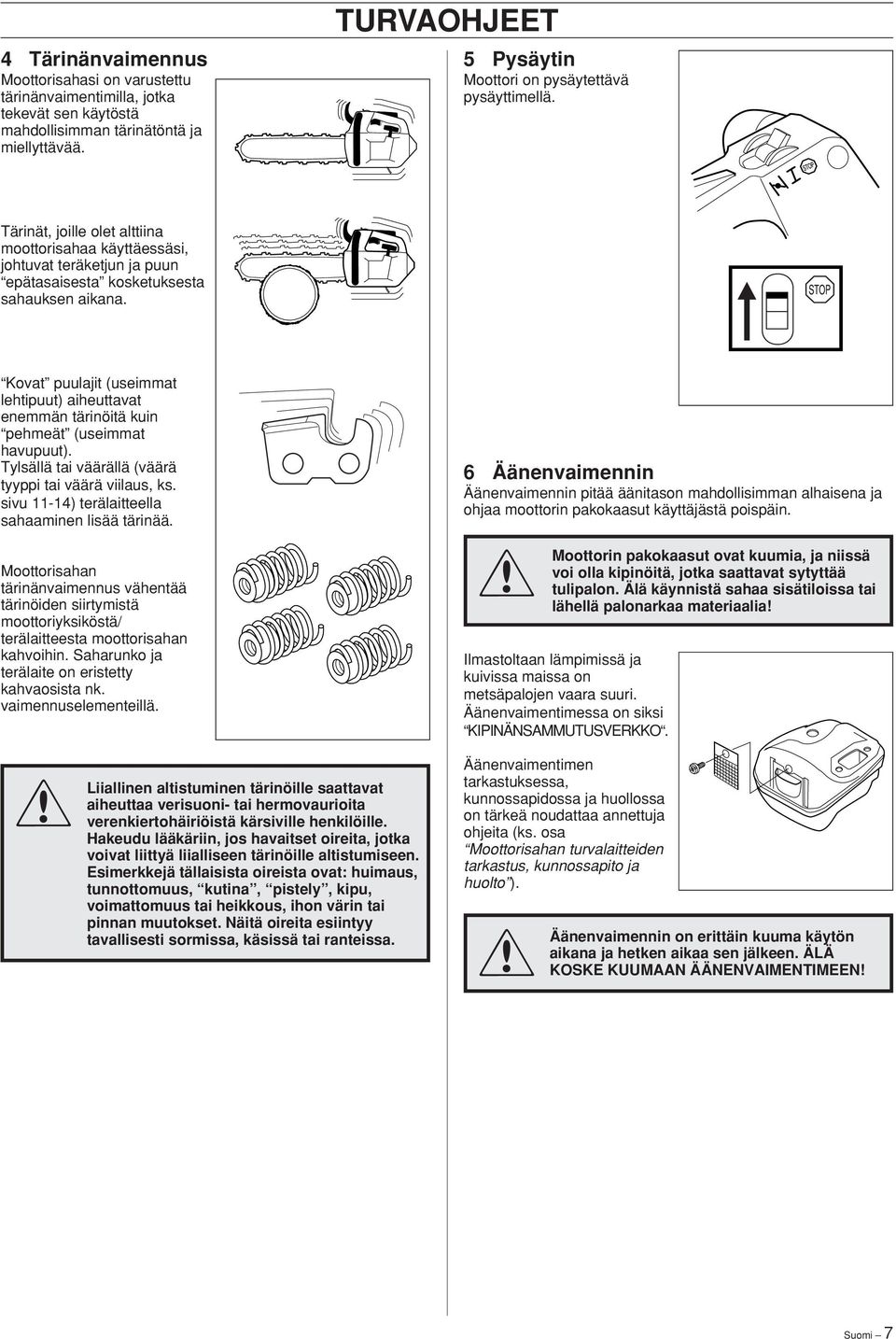 Kovat puulajit (useimmat lehtipuut) aiheuttavat enemmän tärinöitä kuin pehmeät (useimmat havupuut). Tylsällä tai väärällä (väärä tyyppi tai väärä viilaus, ks.