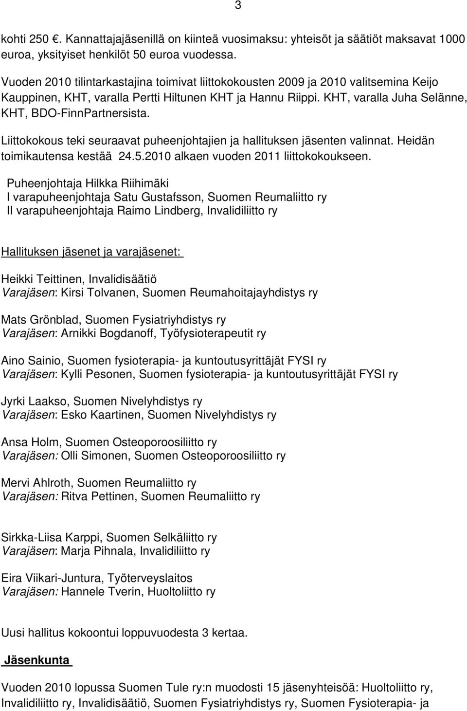 Liittokokous teki seuraavat puheenjohtajien ja hallituksen jäsenten valinnat. Heidän toimikautensa kestää 24.5.2010 alkaen vuoden 2011 liittokokoukseen.