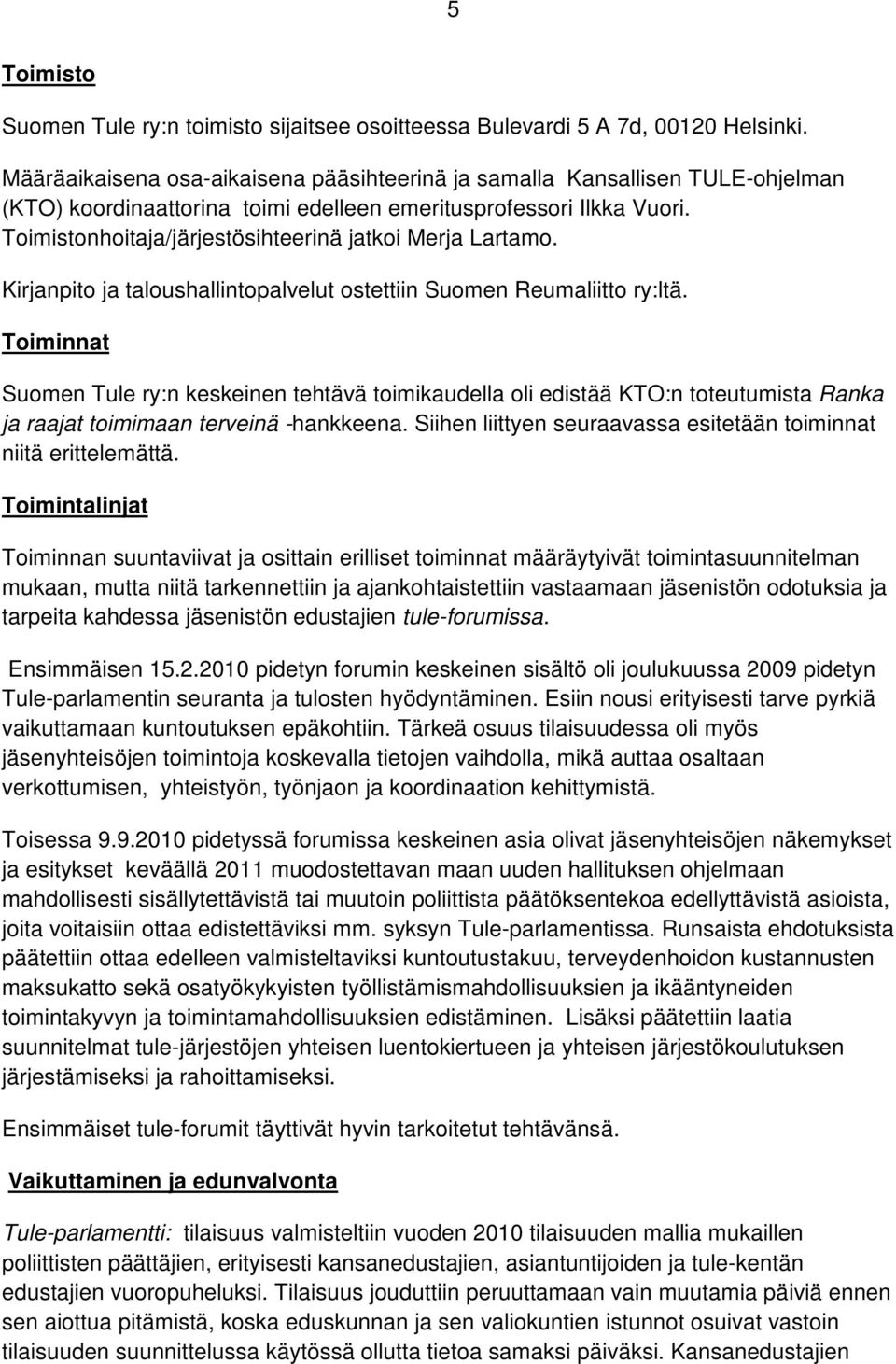 Toimistonhoitaja/järjestösihteerinä jatkoi Merja Lartamo. Kirjanpito ja taloushallintopalvelut ostettiin Suomen Reumaliitto ry:ltä.