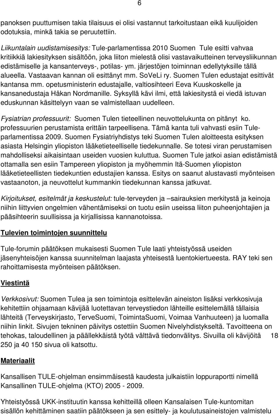 kansanterveys-, potilas- ym. järjestöjen toiminnan edellytyksille tällä alueella. Vastaavan kannan oli esittänyt mm. SoVeLi ry. Suomen Tulen edustajat esittivät kantansa mm.