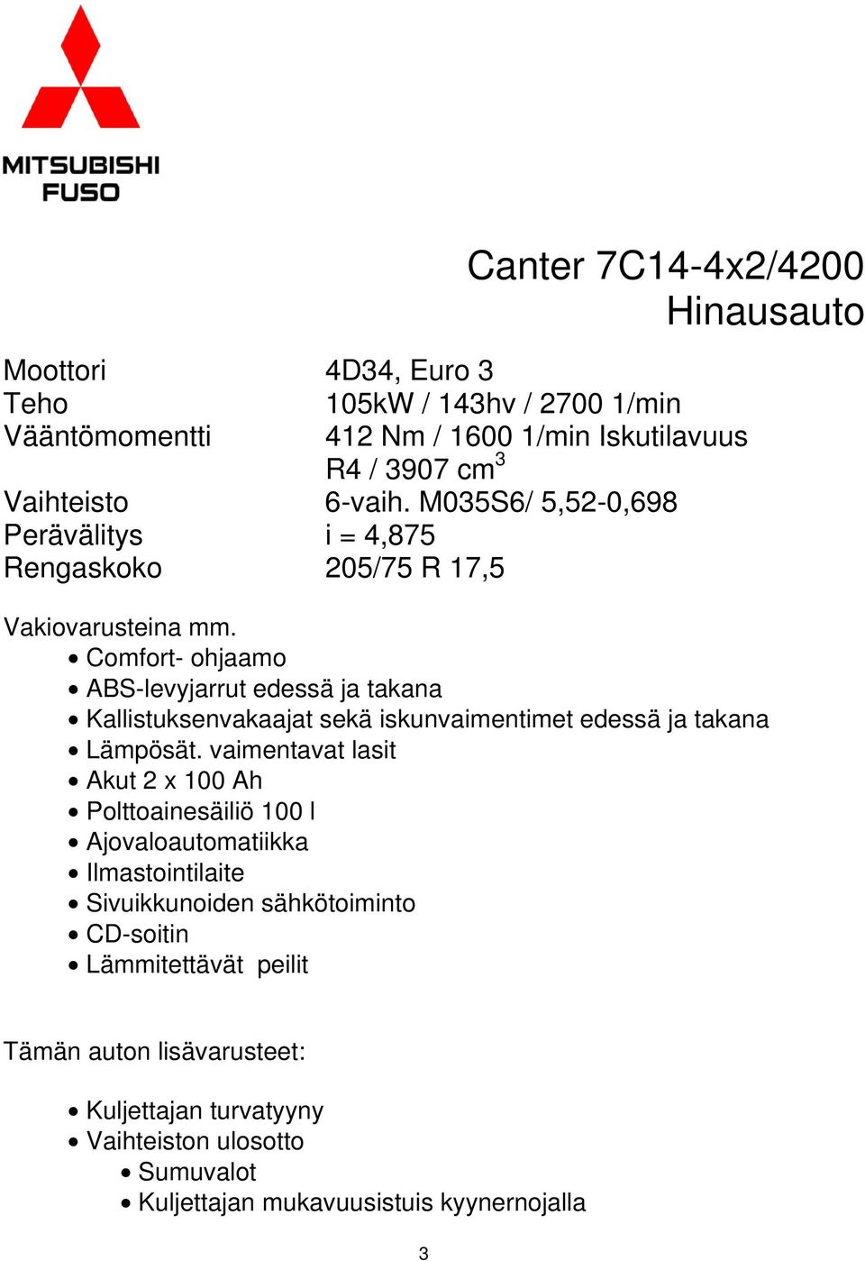 Comfort- ohjaamo ABS-levyjarrut edessä ja takana Kallistuksenvakaajat sekä iskunvaimentimet edessä ja takana Lämpösät.