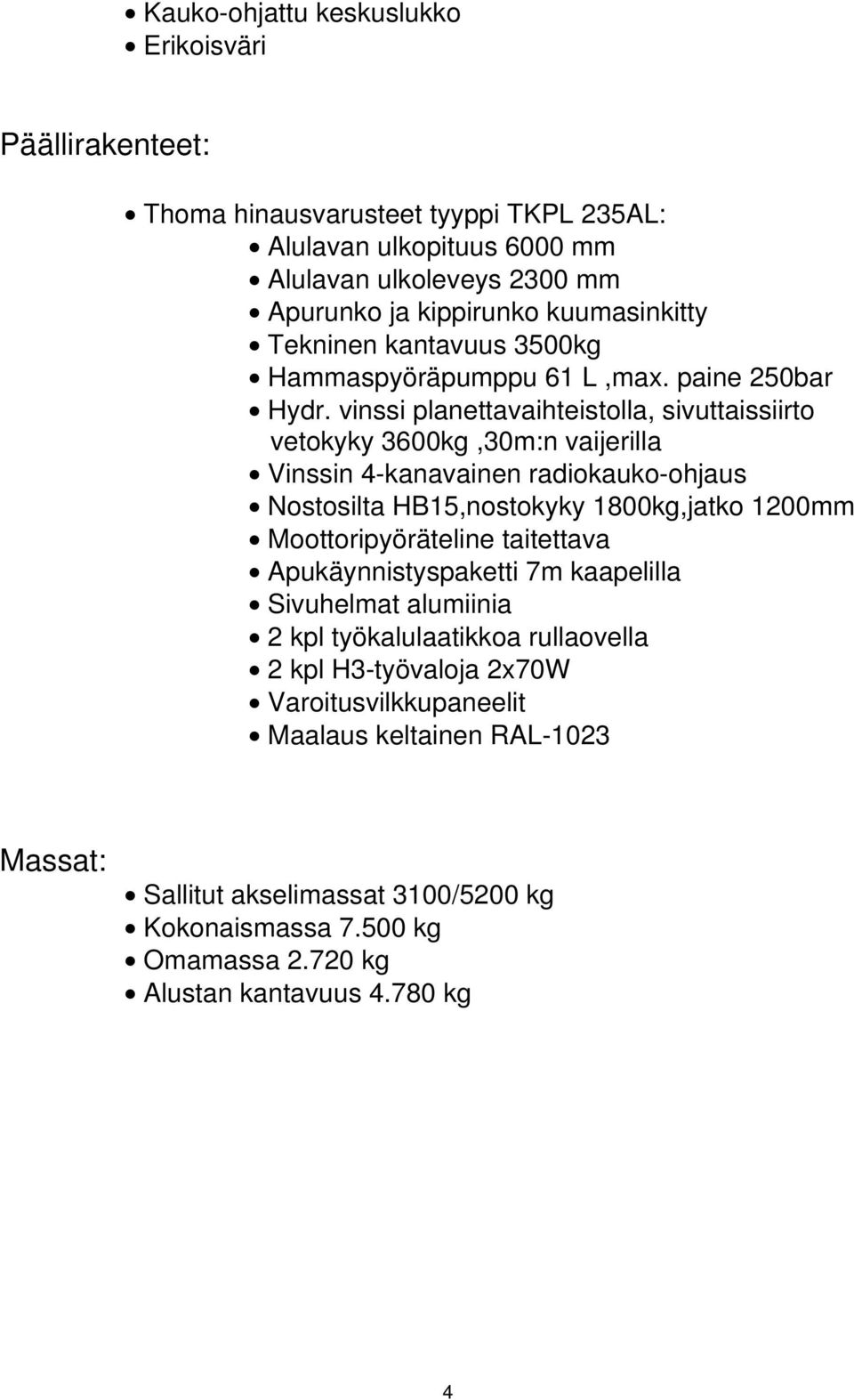 vinssi planettavaihteistolla, sivuttaissiirto vetokyky 3600kg,30m:n vaijerilla Vinssin 4-kanavainen radiokauko-ohjaus Nostosilta HB15,nostokyky 1800kg,jatko 1200mm Moottoripyöräteline