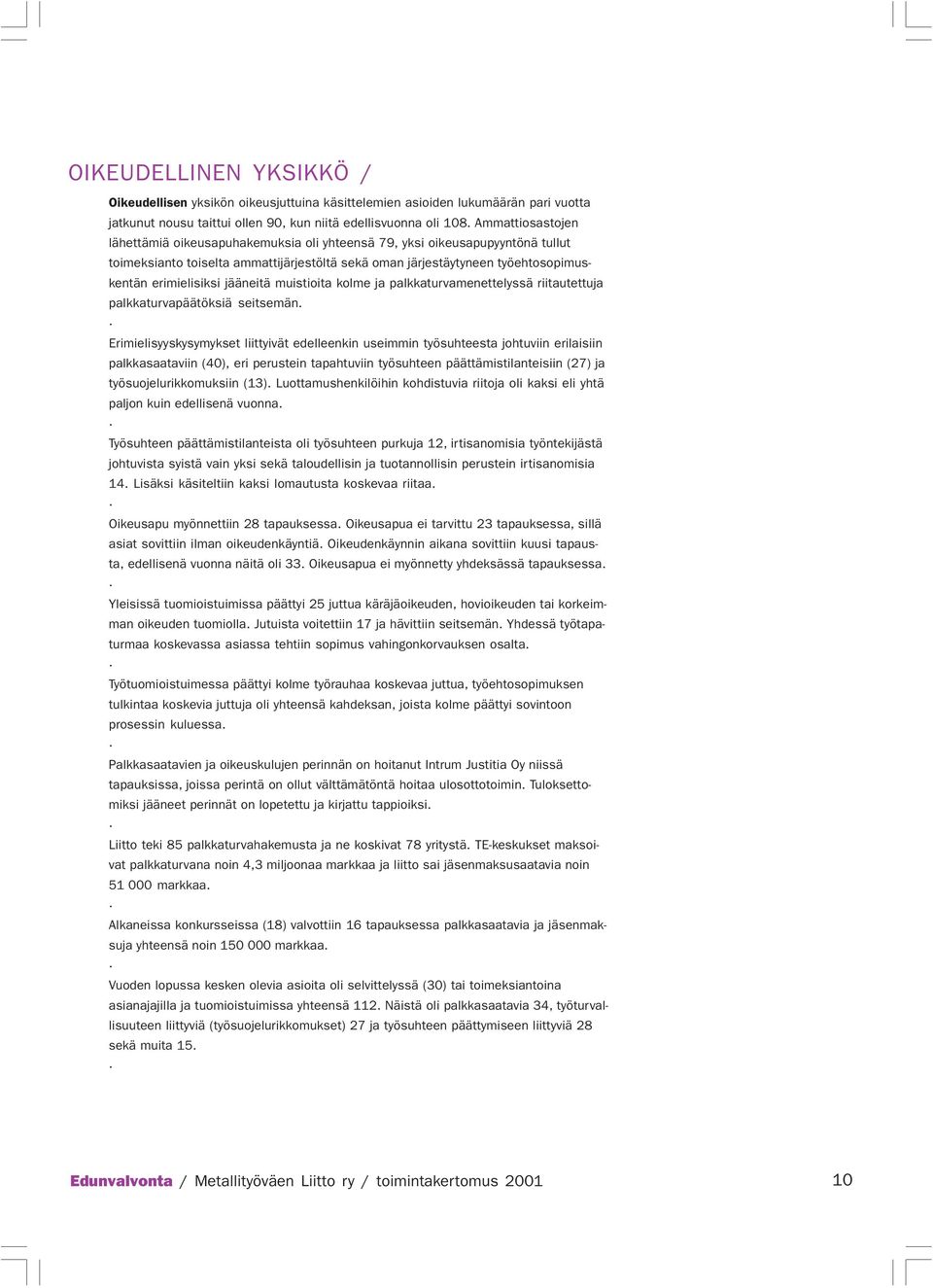 palkkaturvamenettelyssä riitautettuja palkkaturvapäätöksiä seitsemän Erimielisyyskysymykset liittyivät edelleenkin useimmin työsuhteesta johtuviin erilaisiin palkkasaataviin (40), eri perustein