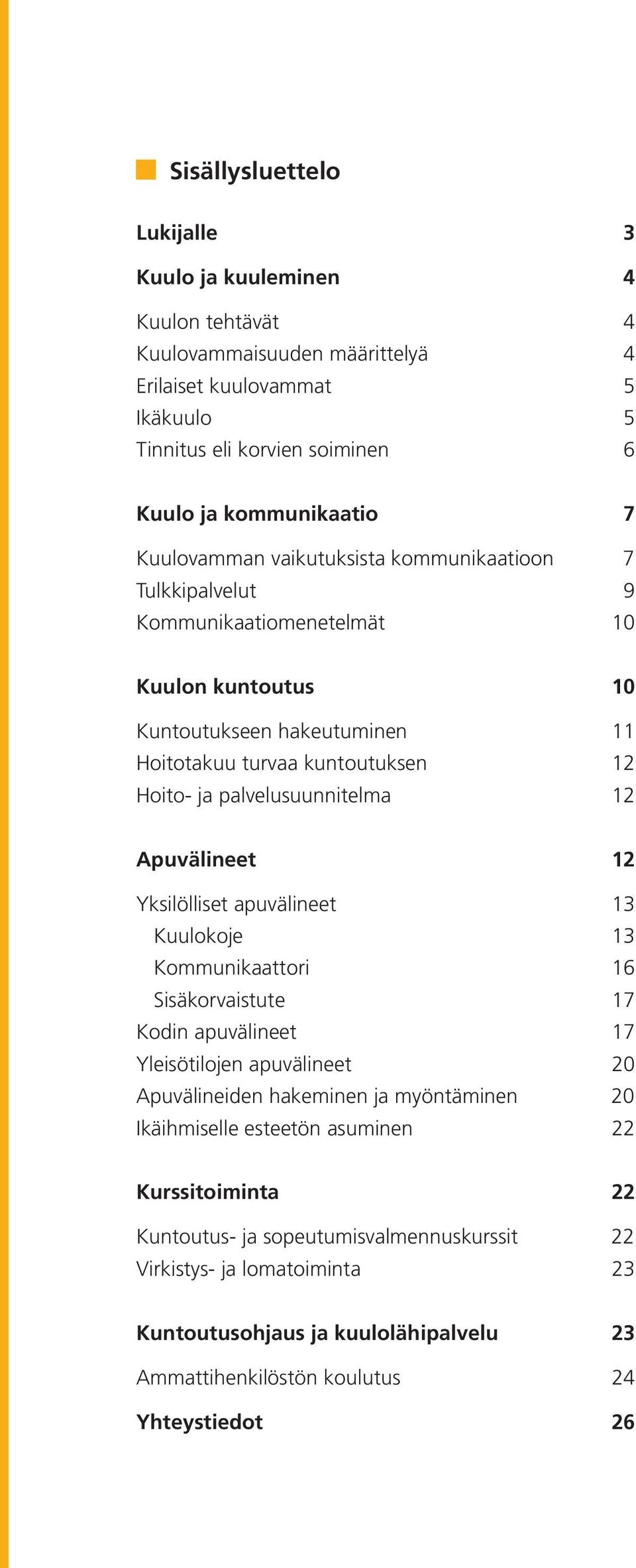 palvelusuunnitelma 12 Apuvälineet 12 Yksilölliset apuvälineet 13 Kuulokoje 13 Kommunikaattori 16 Sisäkorvaistute 17 Kodin apuvälineet 17 Yleisötilojen apuvälineet 20 Apuvälineiden hakeminen ja