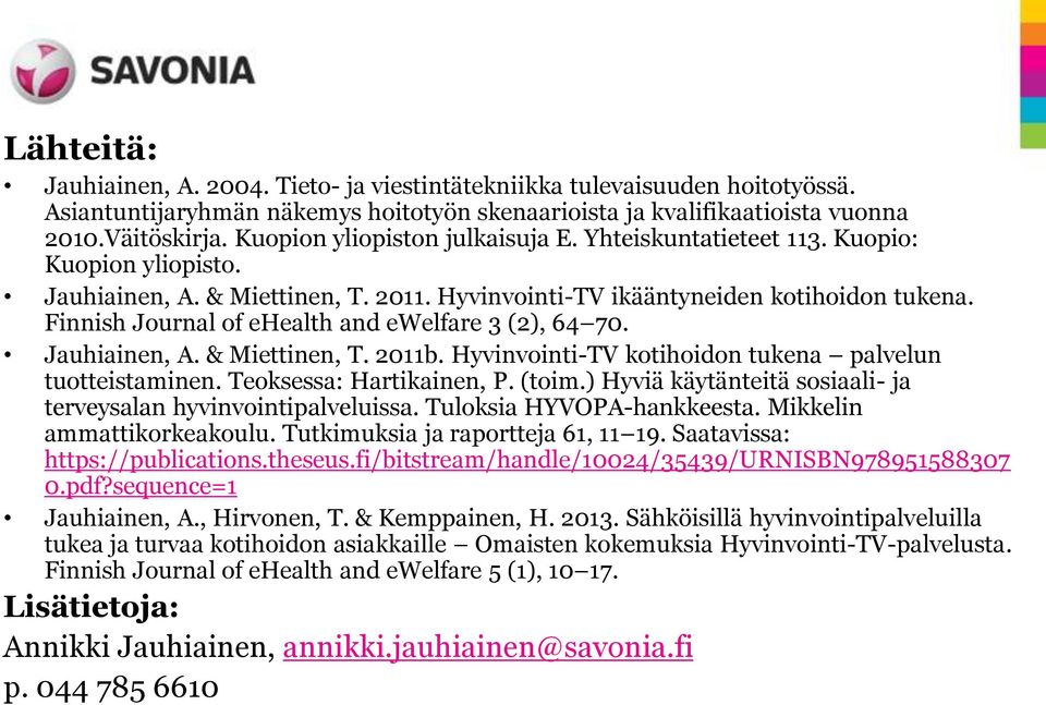 Finnish Journal of ehealth and ewelfare 3 (2), 64 70. Jauhiainen, A. & Miettinen, T. 2011b. Hyvinvointi-TV kotihoidon tukena palvelun tuotteistaminen. Teoksessa: Hartikainen, P. (toim.