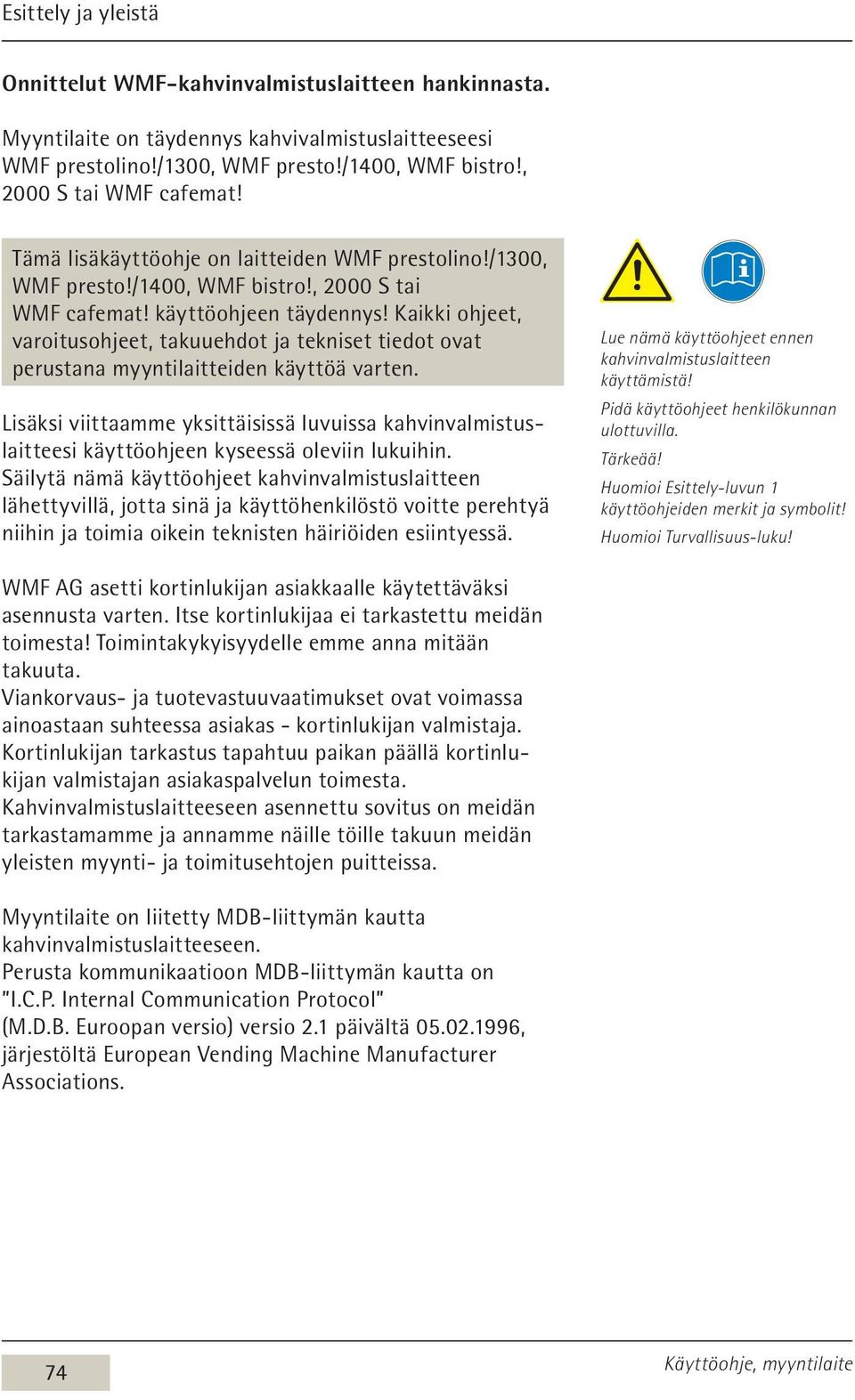 Kaikki ohjeet, varoitusohjeet, takuuehdot ja tekniset tiedot ovat perustana myyntilaitteiden käyttöä varten.