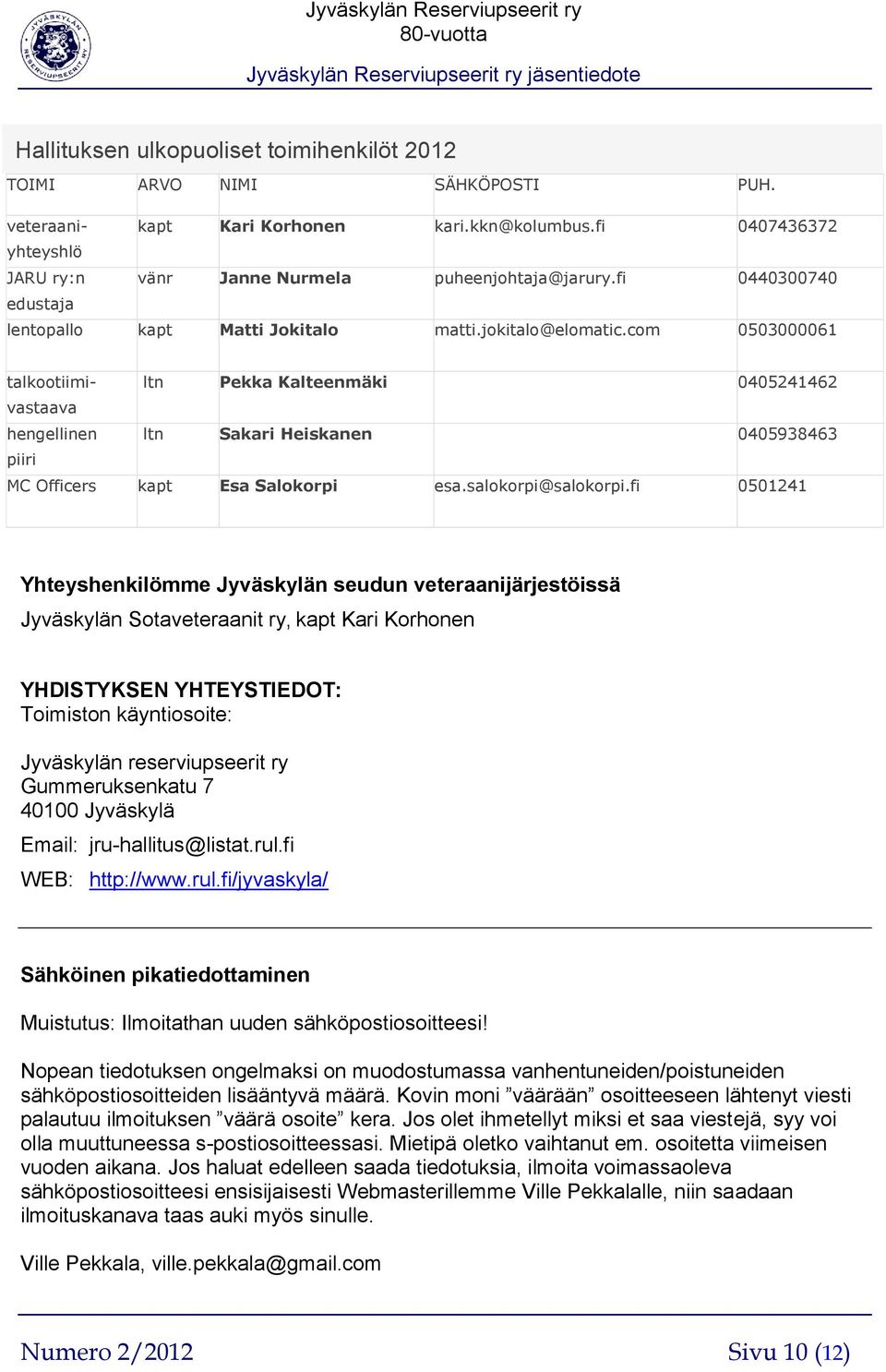 com 0503000061 talkootiimi- ltn Pekka Kalteenmäki 0405241462 vastaava hengellinen ltn Sakari Heiskanen 0405938463 piiri MC Officers kapt Esa Salokorpi esa.salokorpi@salokorpi.