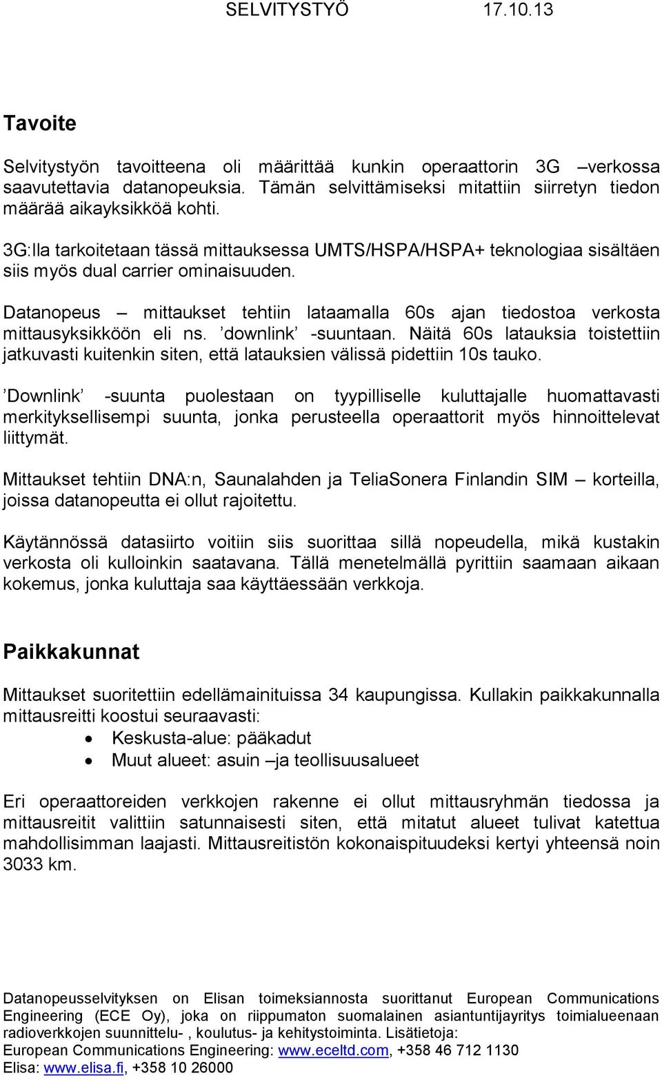 Datanopeus mittaukset tehtiin lataamalla 60s ajan tiedostoa verkosta mittausyksikköön eli ns. downlink -suuntaan.