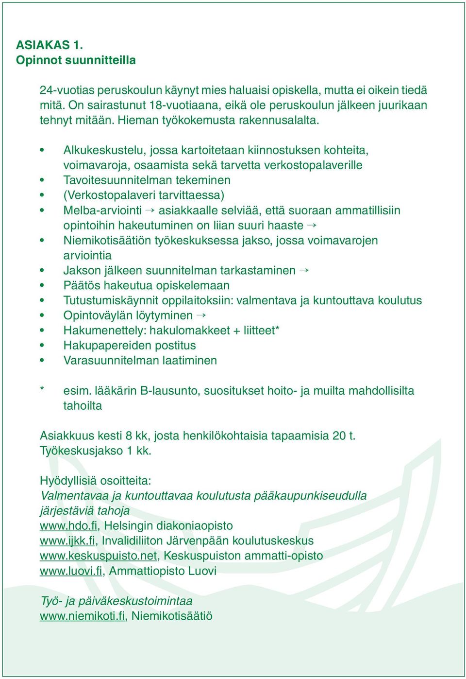 Alkukeskustelu, jossa kartoitetaan kiinnostuksen kohteita, voimavaroja, osaamista sekä tarvetta verkostopalaverille Tavoitesuunnitelman tekeminen (Verkostopalaveri tarvittaessa) Melba-arviointi