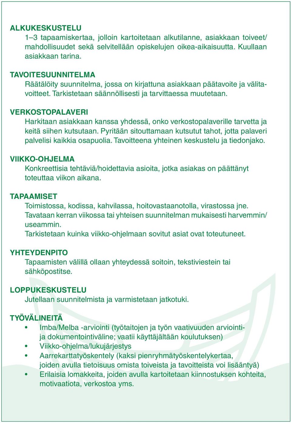 VERKOSTOPALAVERI Harkitaan asiakkaan kanssa yhdessä, onko verkostopalaverille tarvetta ja keitä siihen kutsutaan. Pyritään sitouttamaan kutsutut tahot, jotta palaveri palvelisi kaikkia osapuolia.