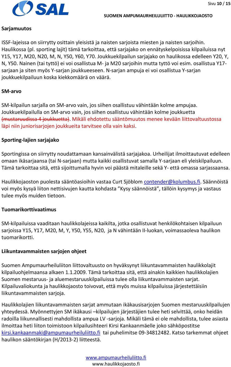 Nainen (tai tyttö) ei voi osallistua M- ja M20 sarjoihin mutta tyttö voi esim. osallistua Y17- sarjaan ja siten myös Y-sarjan joukkueeseen.