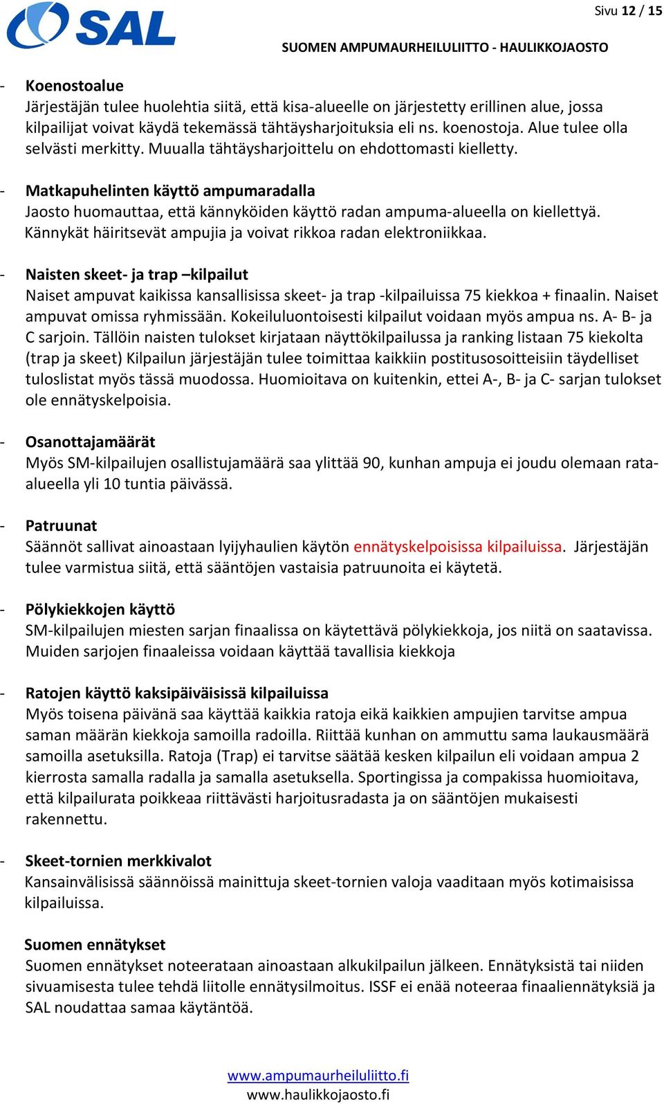 - Matkapuhelinten käyttö ampumaradalla Jaosto huomauttaa, että kännyköiden käyttö radan ampuma-alueella on kiellettyä. Kännykät häiritsevät ampujia ja voivat rikkoa radan elektroniikkaa.