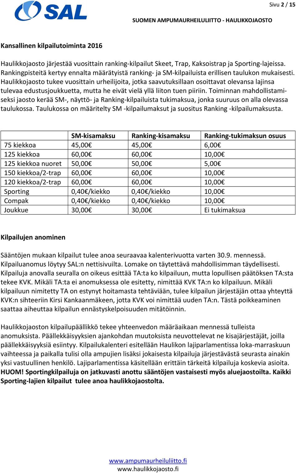 Haulikkojaosto tukee vuosittain urheilijoita, jotka saavutuksillaan osoittavat olevansa lajinsa tulevaa edustusjoukkuetta, mutta he eivät vielä yllä liiton tuen piiriin.