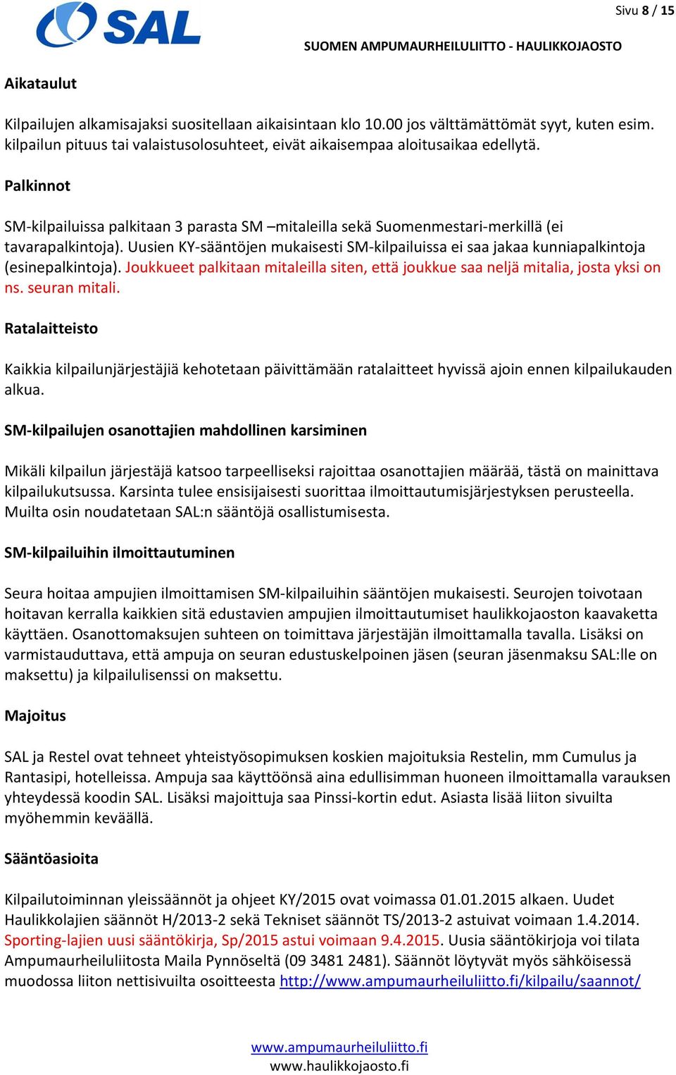 Uusien KY-sääntöjen mukaisesti SM-kilpailuissa ei saa jakaa kunniapalkintoja (esinepalkintoja). Joukkueet palkitaan mitaleilla siten, että joukkue saa neljä mitalia, josta yksi on ns. seuran mitali.