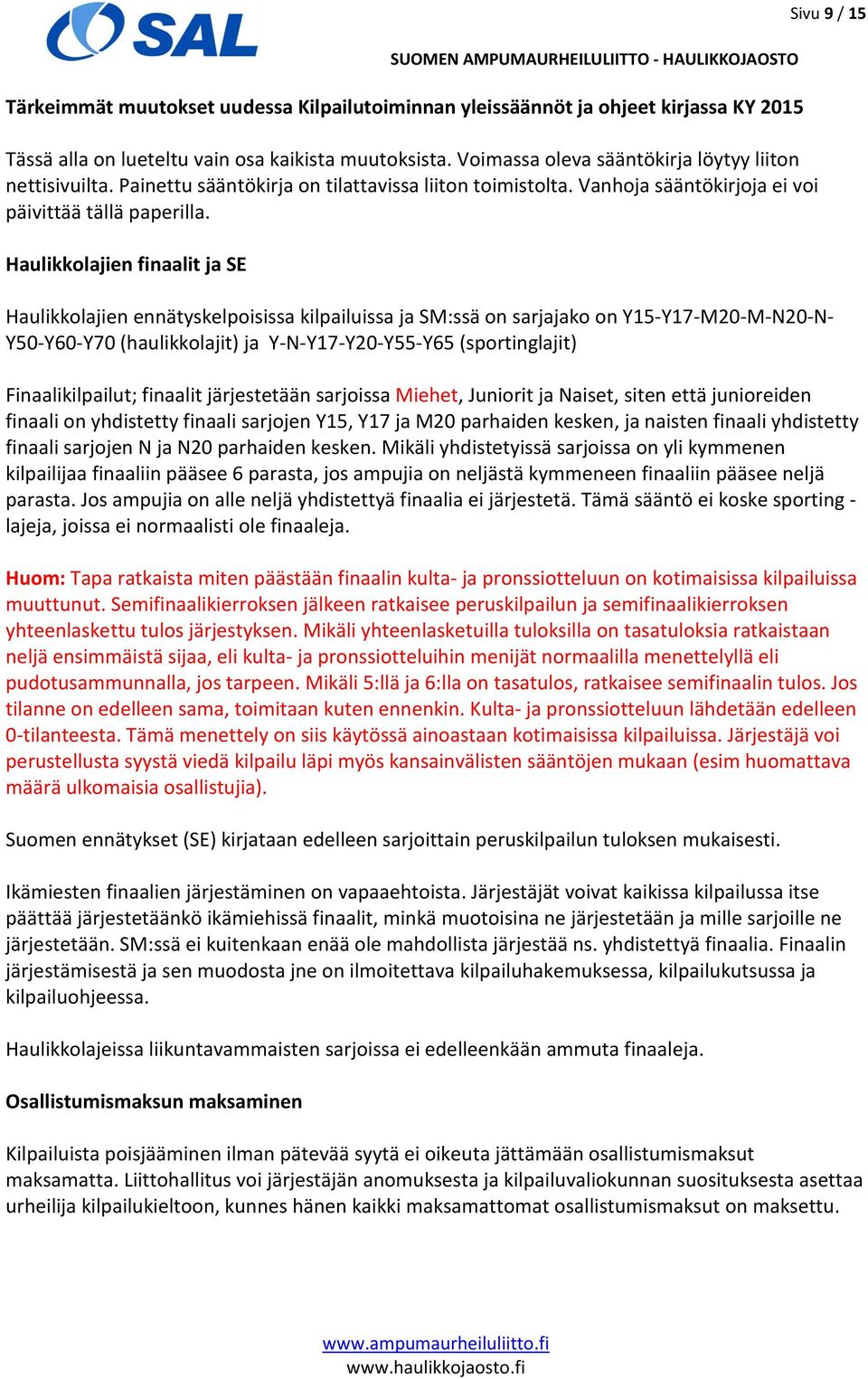 Haulikkolajien finaalit ja SE Sivu 9 / 15 Haulikkolajien ennätyskelpoisissa kilpailuissa ja SM:ssä on sarjajako on Y15-Y17-M20-M-N20-N- Y50-Y60-Y70 (haulikkolajit) ja Y-N-Y17-Y20-Y55-Y65