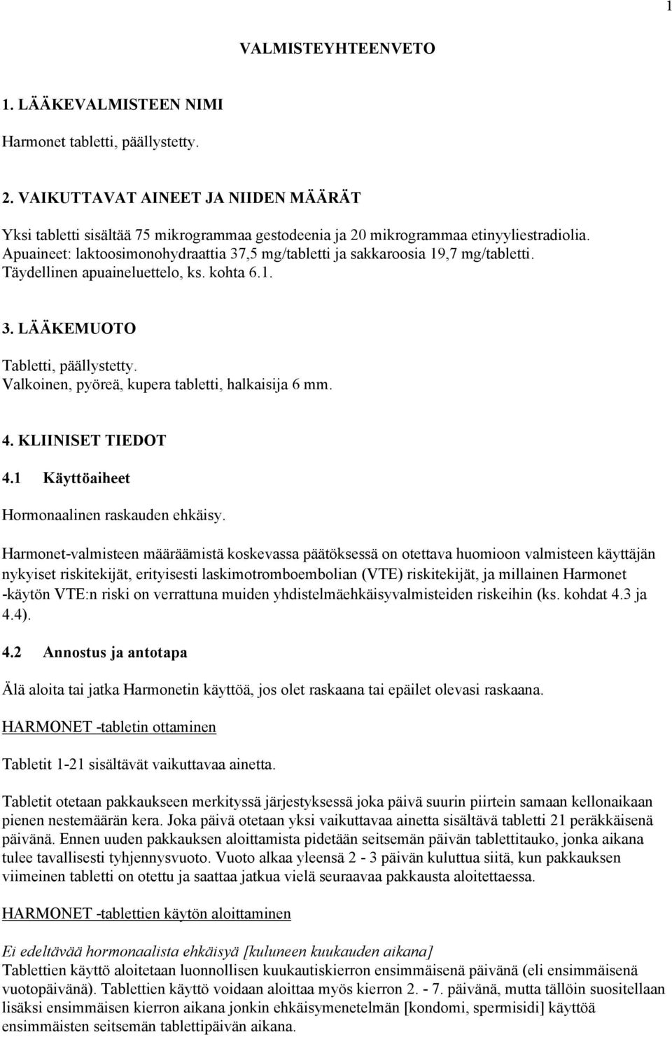 Apuaineet: laktoosimonohydraattia 37,5 mg/tabletti ja sakkaroosia 19,7 mg/tabletti. Täydellinen apuaineluettelo, ks. kohta 6.1. 3. LÄÄKEMUOTO Tabletti, päällystetty.