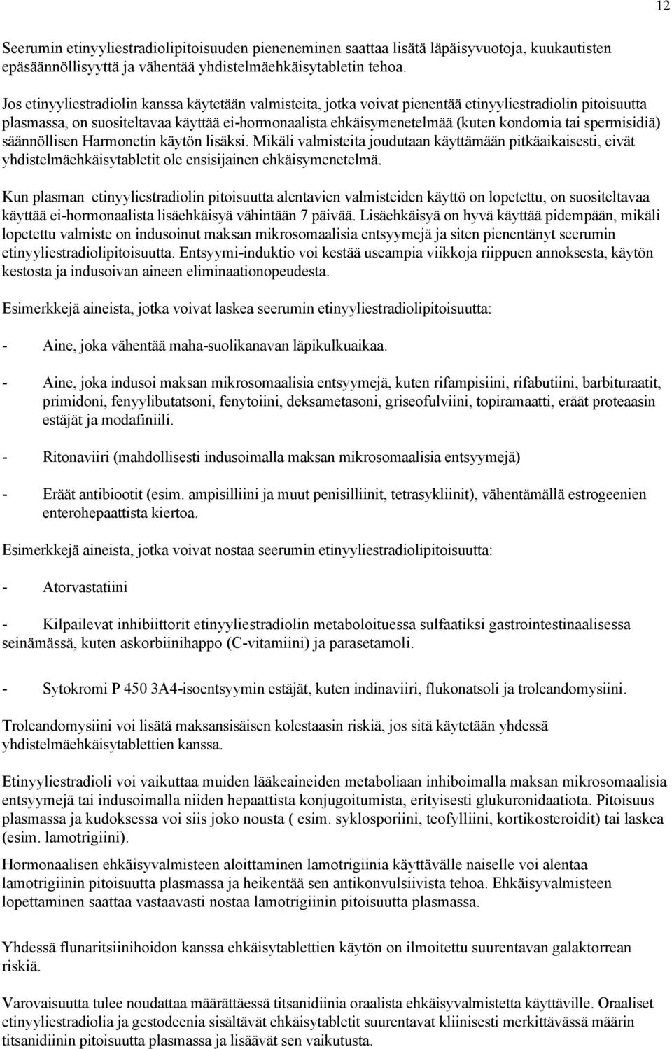 spermisidiä) säännöllisen Harmonetin käytön lisäksi. Mikäli valmisteita joudutaan käyttämään pitkäaikaisesti, eivät yhdistelmäehkäisytabletit ole ensisijainen ehkäisymenetelmä.