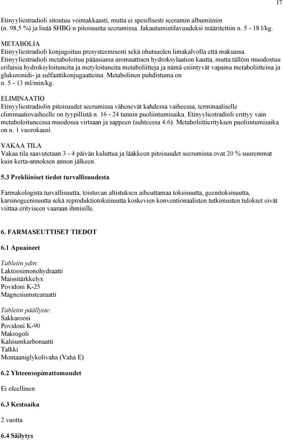 Etinyyliestradioli metaboloituu pääasiassa aromaattisen hydroksylaation kautta, mutta tällöin muodostuu erilaisia hydroksyloituneita ja metyloituneita metaboliitteja ja nämä esiintyvät vapaina