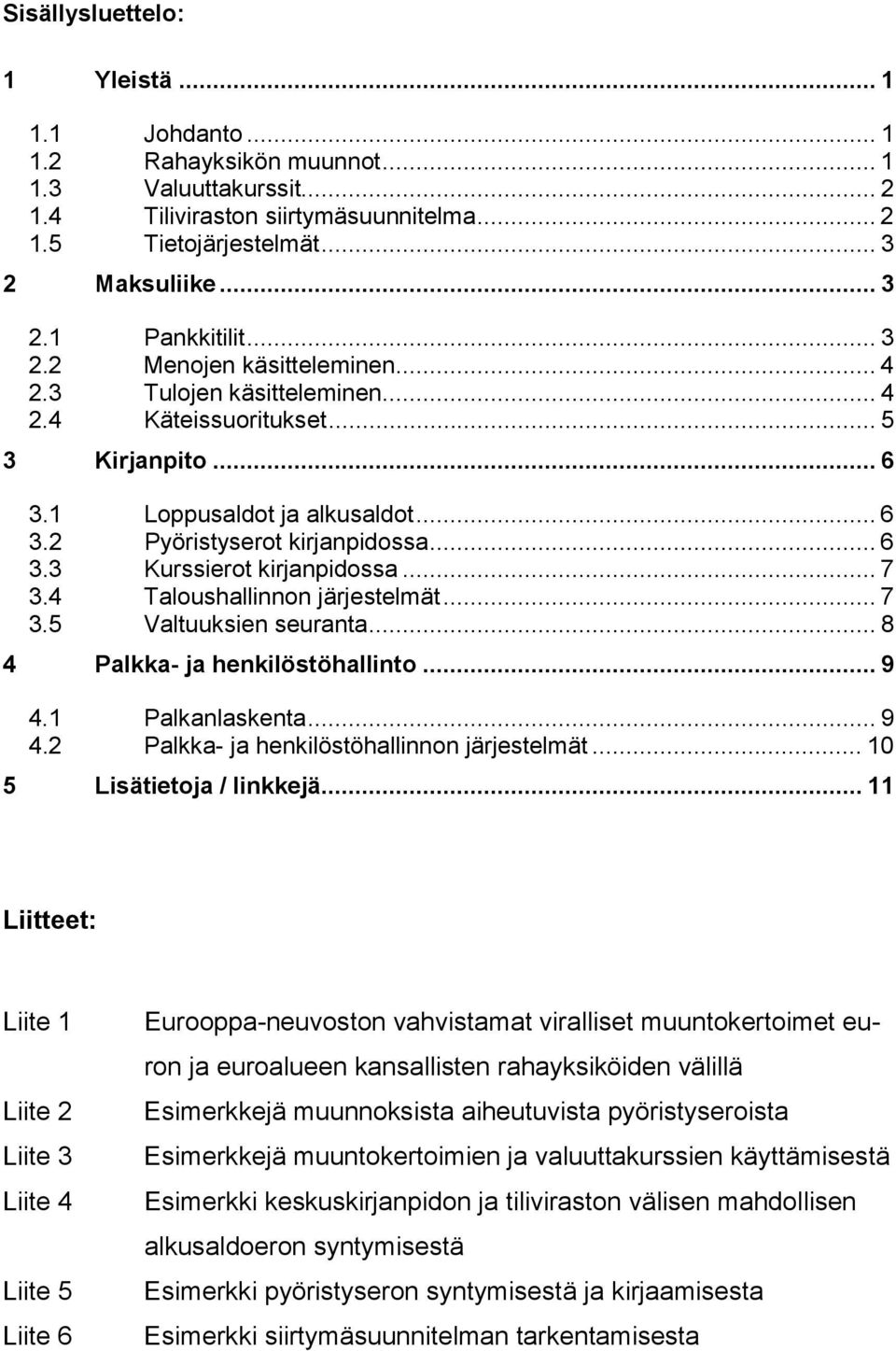 .. 7 3.4 Taloushallinnon järjestelmät... 7 3.5 Valtuuksien seuranta... 8 4 Palkka- ja henkilöstöhallinto... 9 4.1 Palkanlaskenta... 9 4.2 Palkka- ja henkilöstöhallinnon järjestelmät.