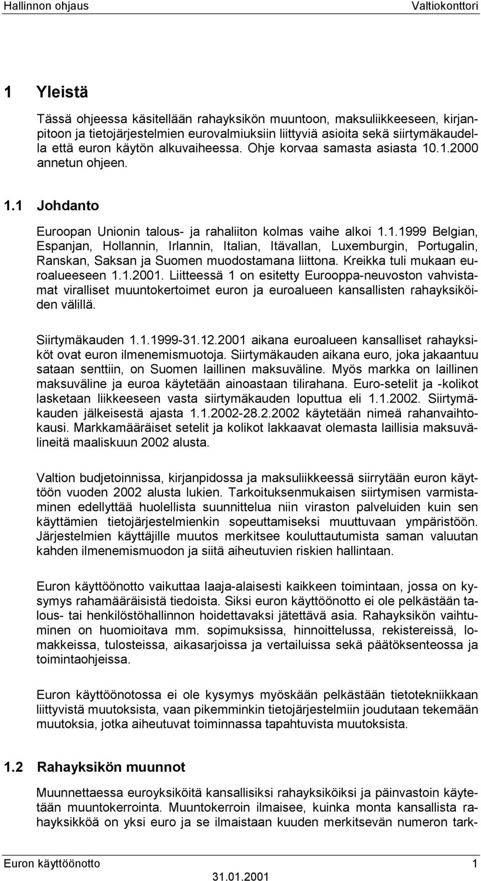 .1.2000 annetun ohjeen. 1.1 Johdanto Euroopan Unionin talous- ja rahaliiton kolmas vaihe alkoi 1.1.1999 Belgian, Espanjan, Hollannin, Irlannin, Italian, Itävallan, Luxemburgin, Portugalin, Ranskan, Saksan ja Suomen muodostamana liittona.