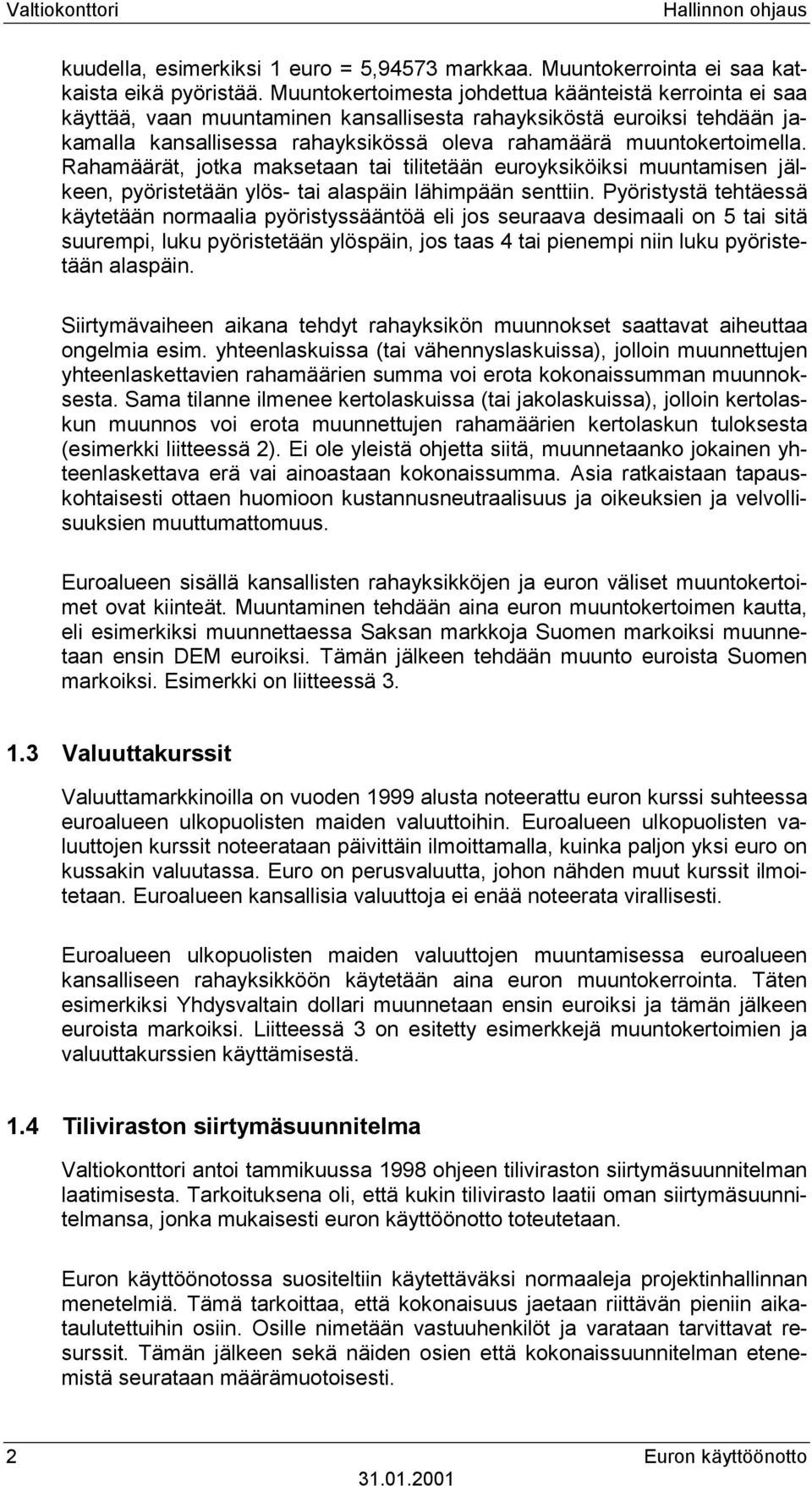 Rahamäärät, jotka maksetaan tai tilitetään euroyksiköiksi muuntamisen jälkeen, pyöristetään ylös- tai alaspäin lähimpään senttiin.