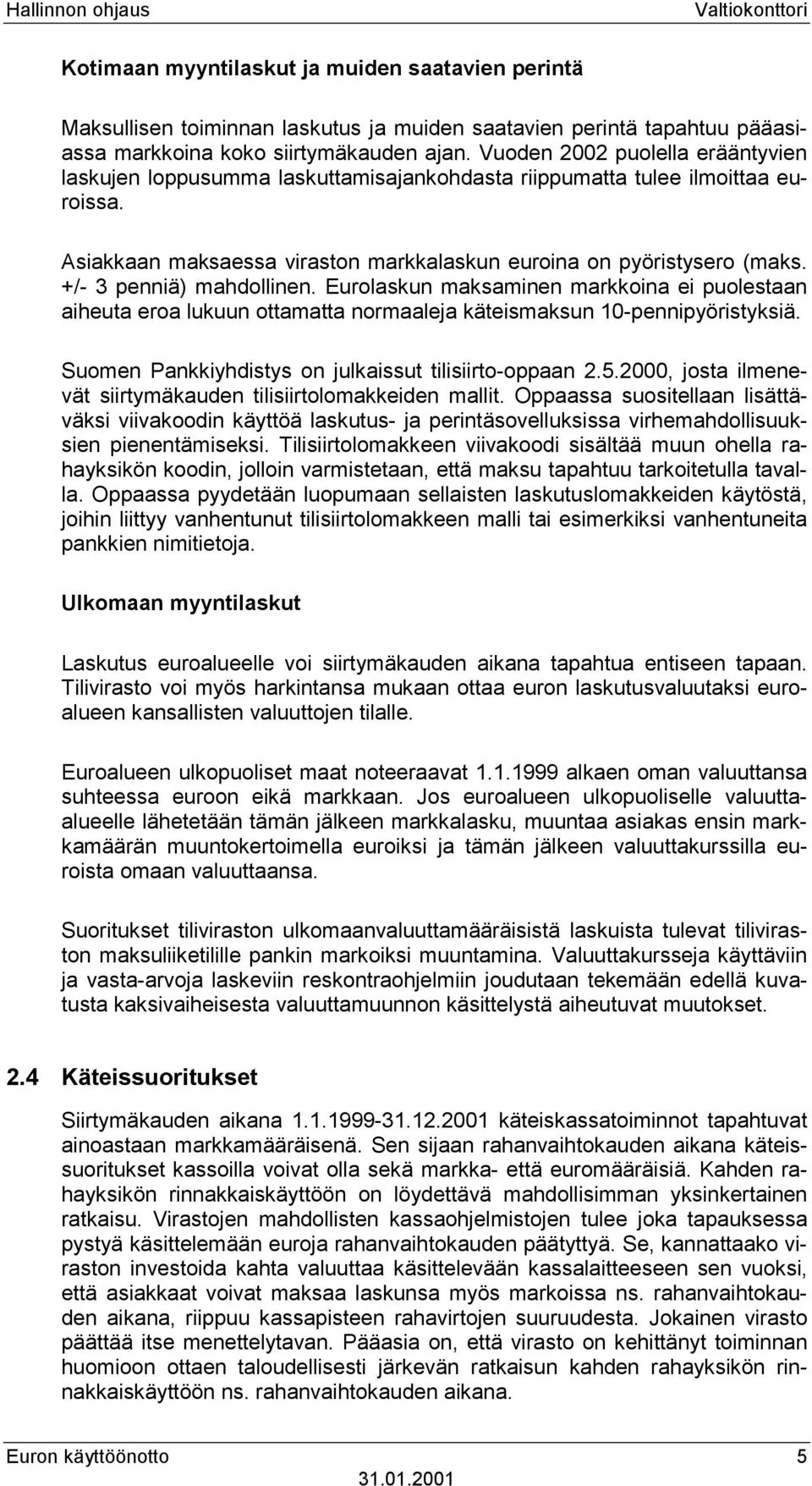 +/- 3 penniä) mahdollinen. Eurolaskun maksaminen markkoina ei puolestaan aiheuta eroa lukuun ottamatta normaaleja käteismaksun 10-pennipyöristyksiä.