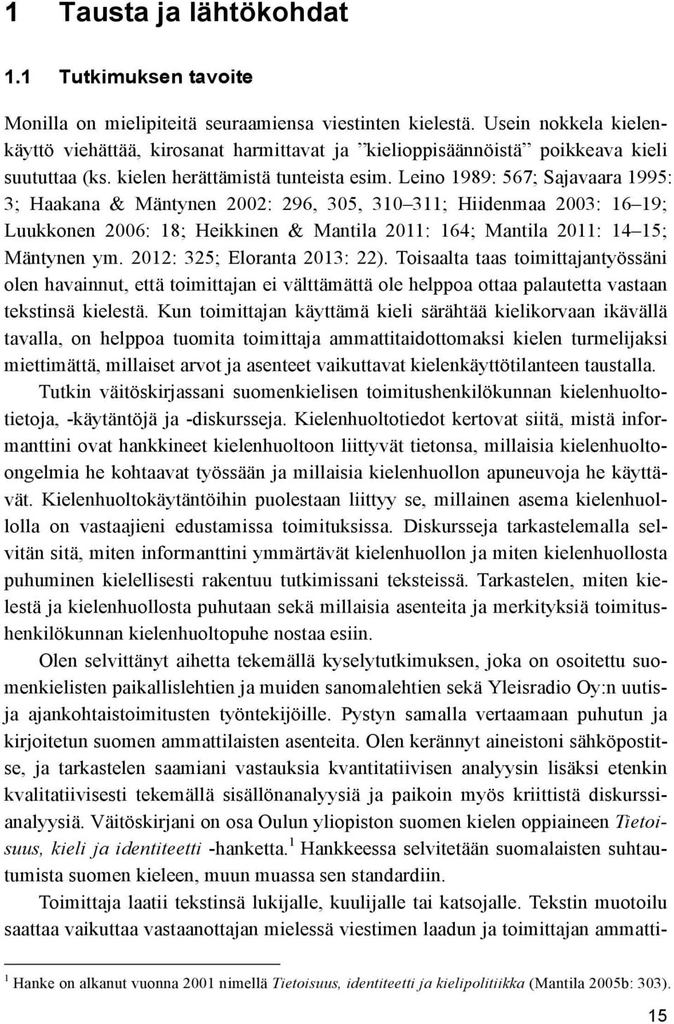 Leino 1989: 567; Sajavaara 1995: 3; Haakana & Mäntynen 2002: 296, 305, 310 311; Hiidenmaa 2003: 16 19; Luukkonen 2006: 18; Heikkinen & Mantila 2011: 164; Mantila 2011: 14 15; Mäntynen ym.