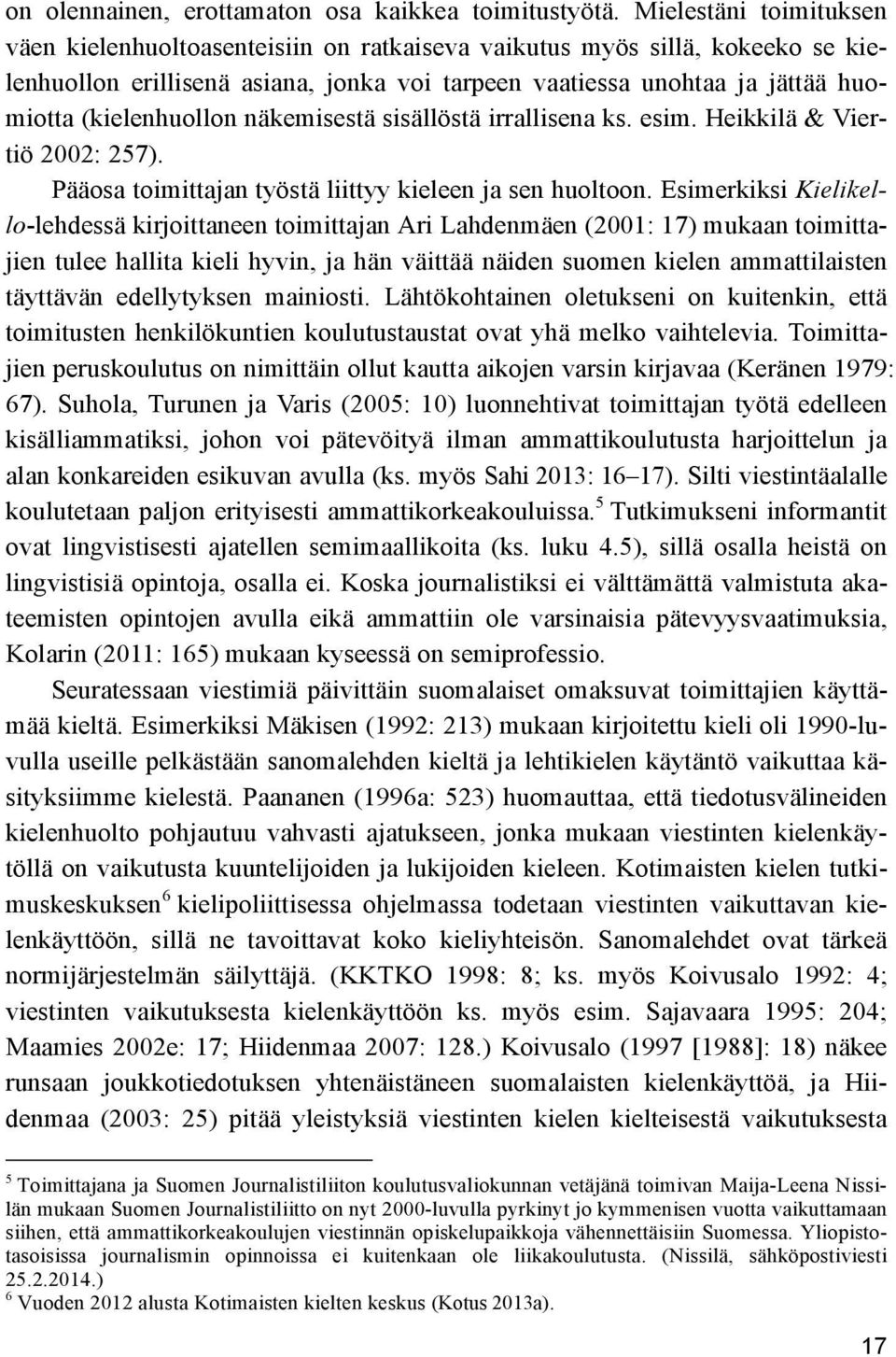 (kielenhuollon näkemisestä sisällöstä irrallisena ks. esim. Heikkilä & Viertiö 2002: 257). Pääosa toimittajan työstä liittyy kieleen ja sen huoltoon.