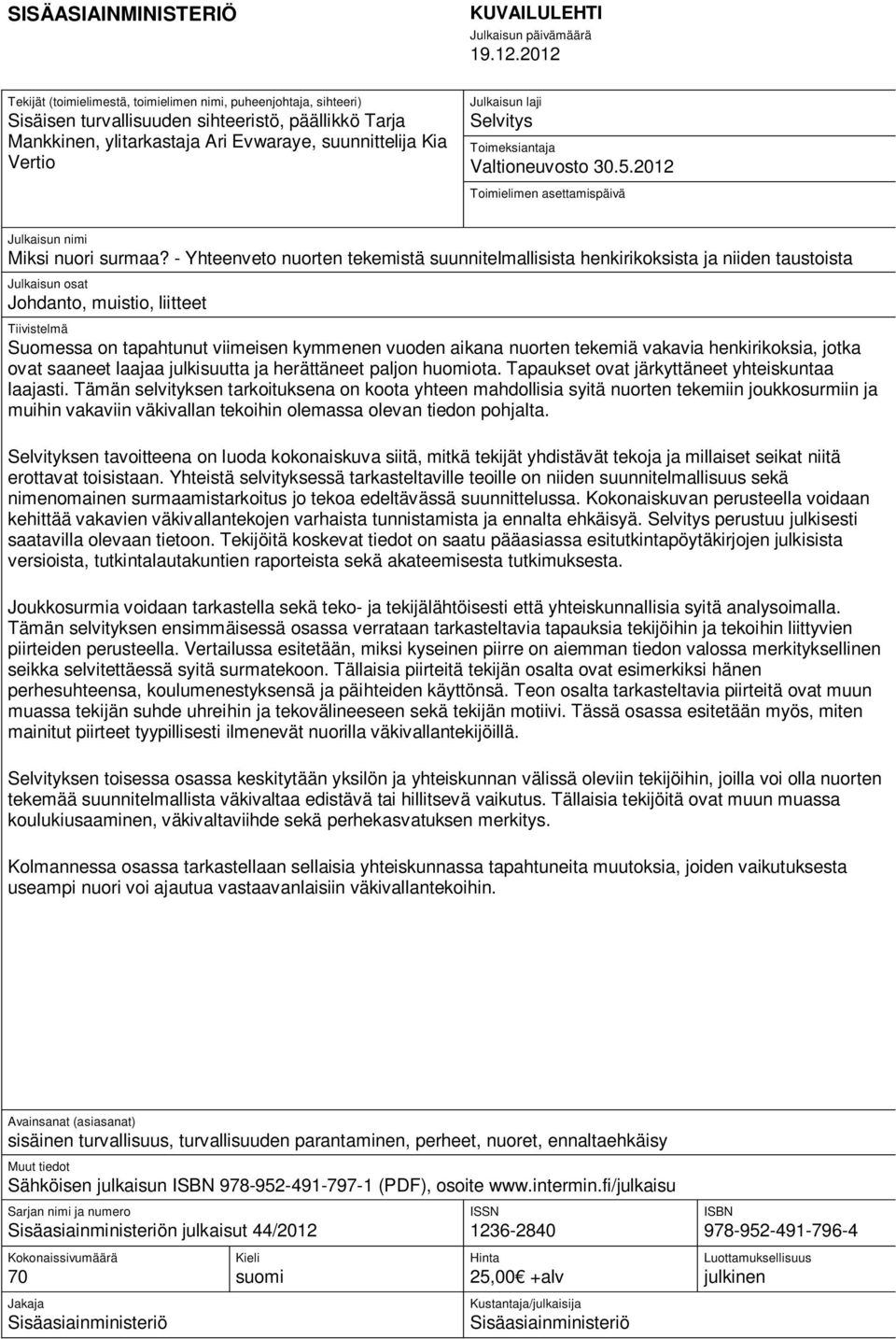 laji Selvitys Toimeksiantaja Valtioneuvosto 30.5.2012 Toimielimen asettamispäivä Julkaisun nimi Miksi nuori surmaa?