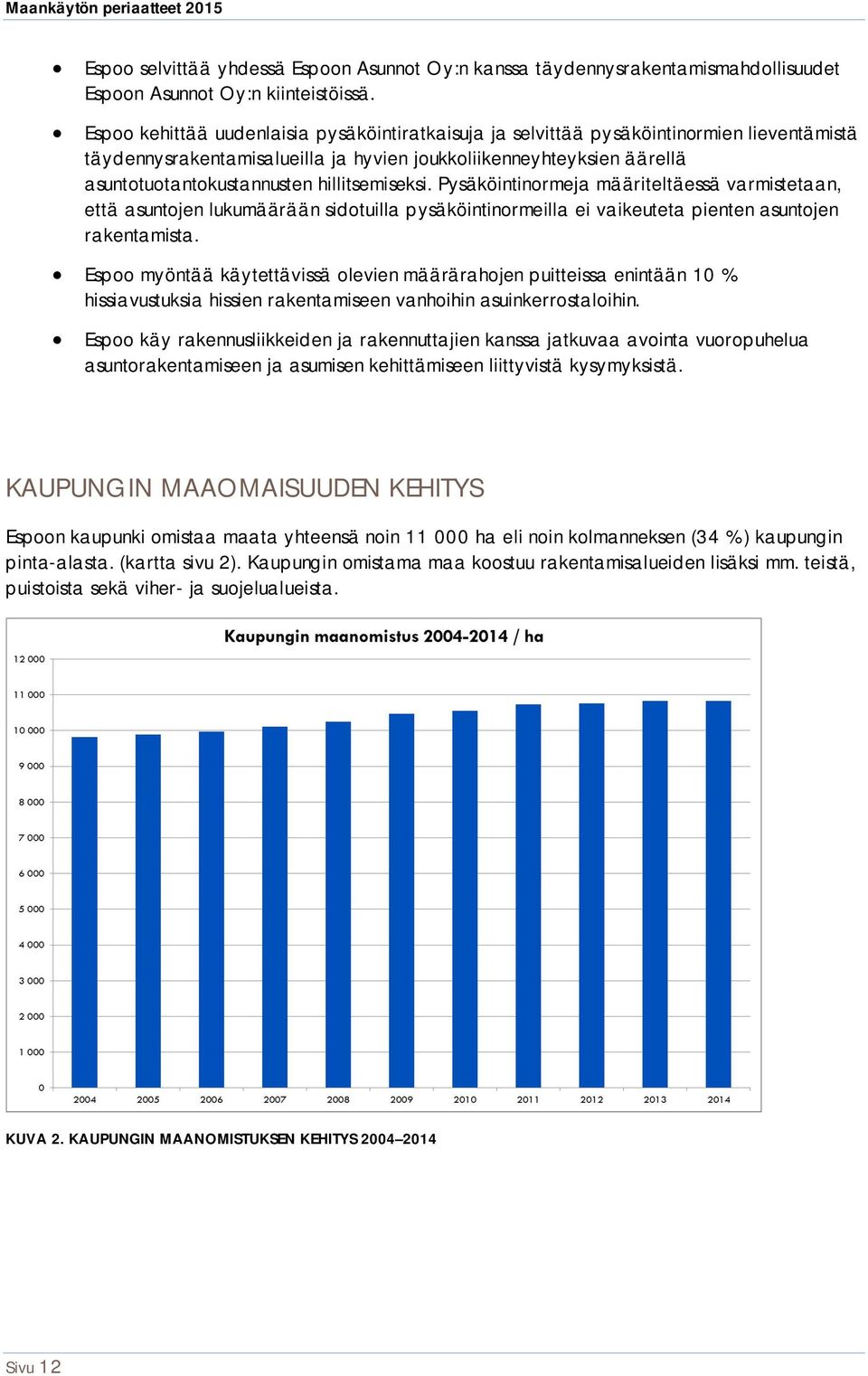 hillitsemiseksi. Pysäköintinormeja määriteltäessä varmistetaan, että asuntojen lukumäärään sidotuilla pysäköintinormeilla ei vaikeuteta pienten asuntojen rakentamista.