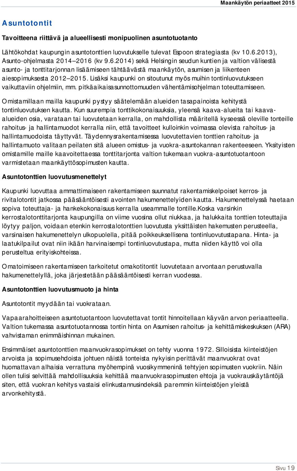 (kv 9.6.2014) sekä Helsingin seudun kuntien ja valtion välisestä asunto- ja tonttitarjonnan lisäämiseen tähtäävästä maankäytön, asumisen ja liikenteen aiesopimuksesta 2012 2015.