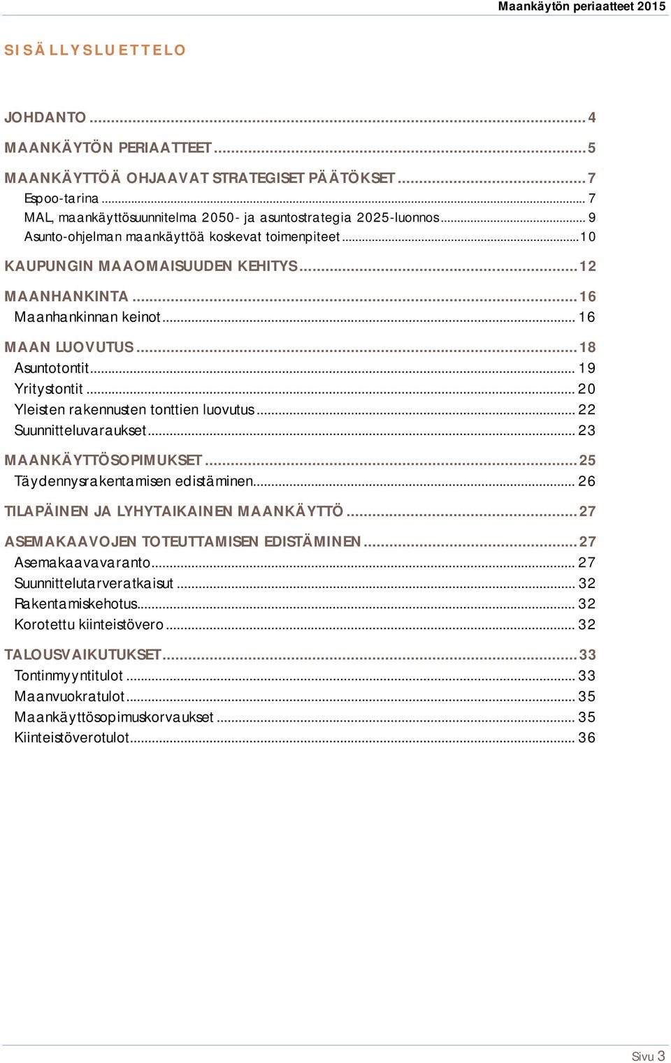 .. 20 Yleisten rakennusten tonttien luovutus... 22 Suunnitteluvaraukset... 23 MAANKÄYTTÖSOPIMUKSET... 25 Täydennysrakentamisen edistäminen... 26 TILAPÄINEN JA LYHYTAIKAINEN MAANKÄYTTÖ.