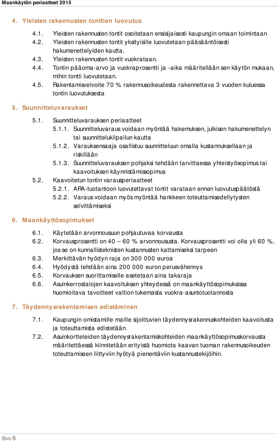 3. Yleisten rakennusten tontit vuokrataan. 4.4. Tontin pääoma-arvo ja vuokraprosentti ja -aika määritellään sen käytön mukaan, mihin tontti luovutetaan. 4.5.