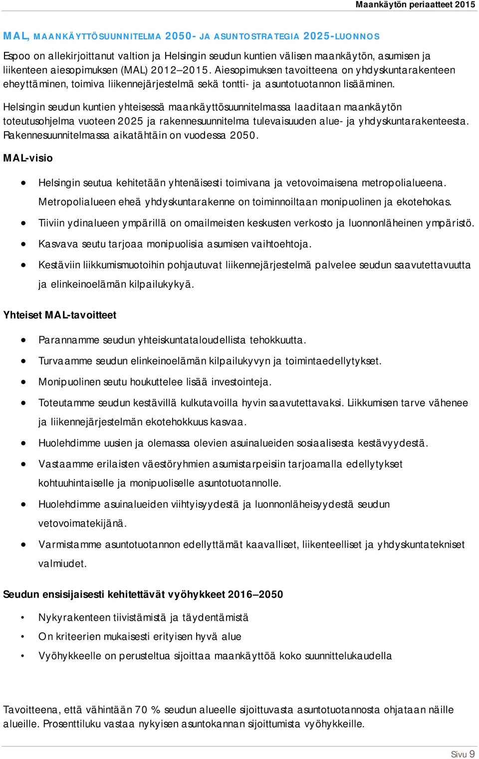 Helsingin seudun kuntien yhteisessä maankäyttösuunnitelmassa laaditaan maankäytön toteutusohjelma vuoteen 2025 ja rakennesuunnitelma tulevaisuuden alue- ja yhdyskuntarakenteesta.