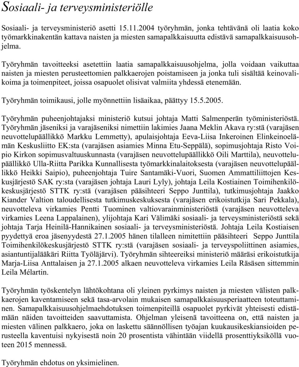 Työryhmän tavoitteeksi asetettiin laatia samapalkkaisuusohjelma, jolla voidaan vaikuttaa naisten ja miesten perusteettomien palkkaerojen poistamiseen ja jonka tuli sisältää keinovalikoima ja