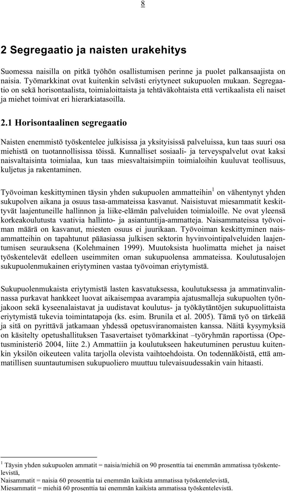 1 Horisontaalinen segregaatio Naisten enemmistö työskentelee julkisissa ja yksityisissä palveluissa, kun taas suuri osa miehistä on tuotannollisissa töissä.