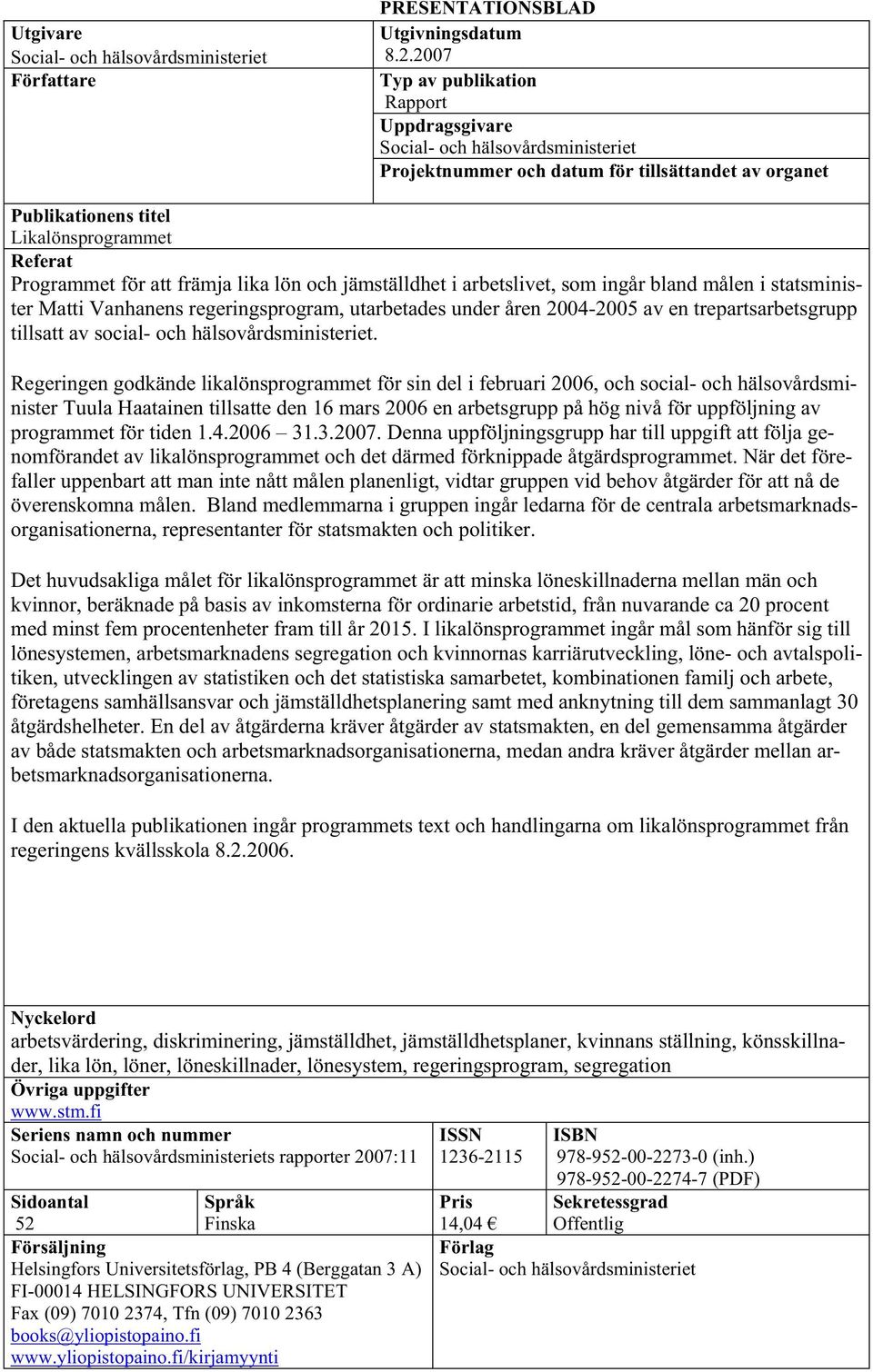 att främja lika lön och jämställdhet i arbetslivet, som ingår bland målen i statsminister Matti Vanhanens regeringsprogram, utarbetades under åren 2004-2005 av en trepartsarbetsgrupp tillsatt av