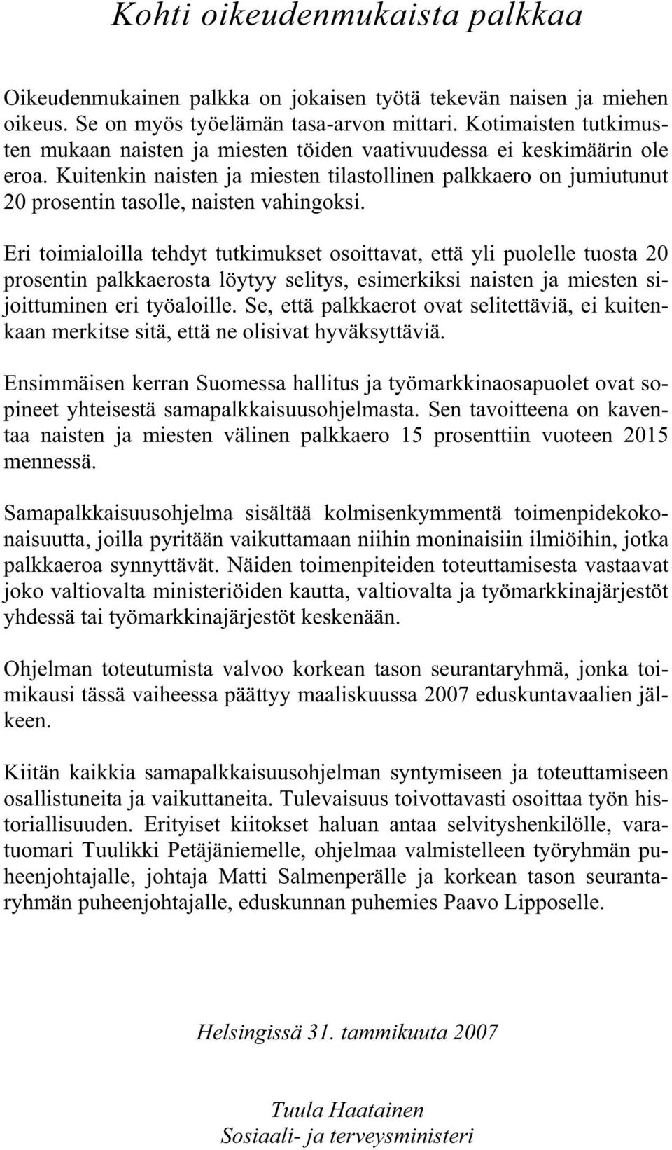 Kuitenkin naisten ja miesten tilastollinen palkkaero on jumiutunut 20 prosentin tasolle, naisten vahingoksi.