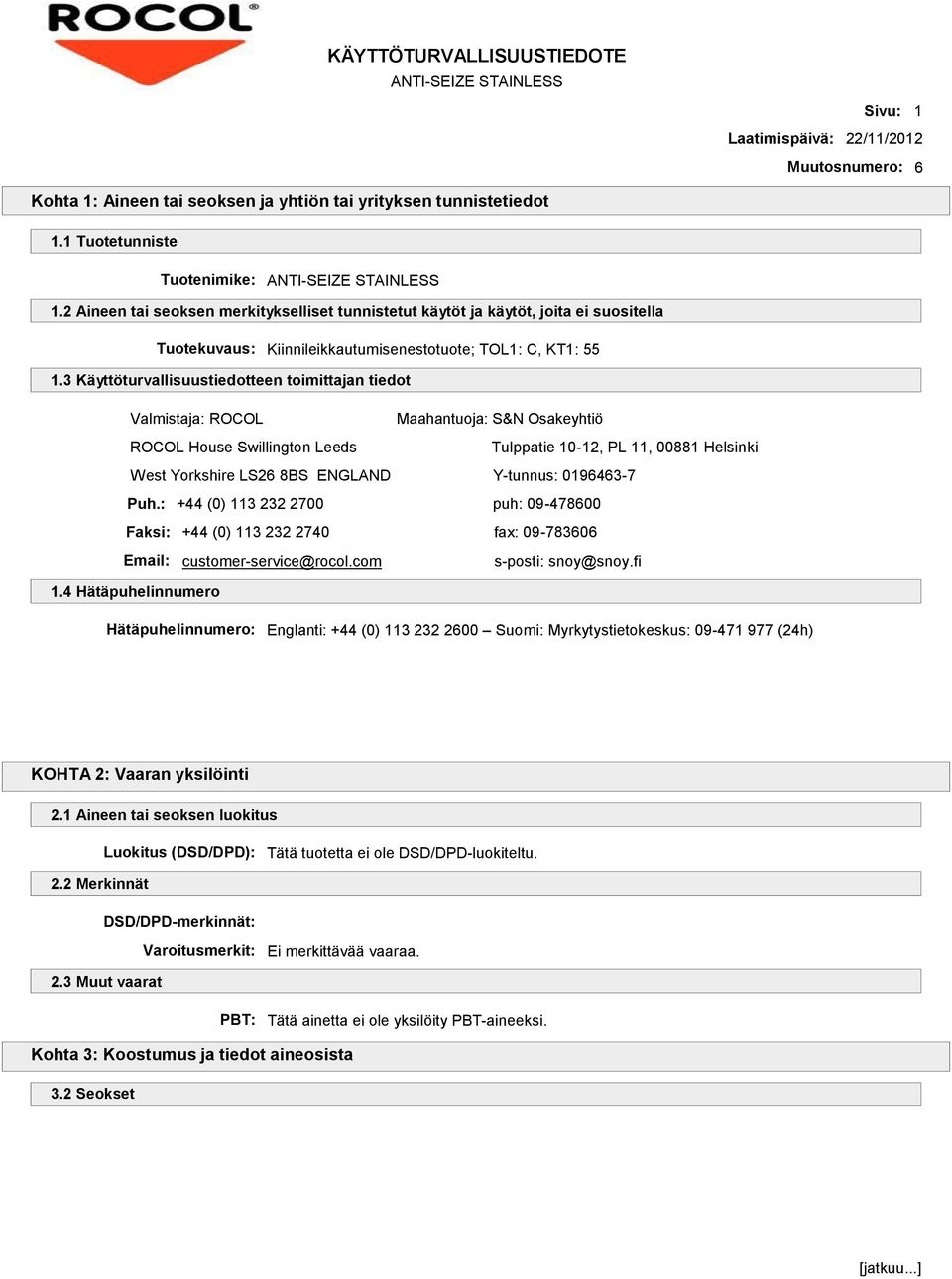 3 Käyttöturvallisuustiedotteen toimittajan tiedot Valmistaja: ROCOL Maahantuoja: S&N Osakeyhtiö ROCOL House Swillington Leeds Tulppatie 10-12, PL 11, 00881 Helsinki West Yorkshire LS26 8BS ENGLAND